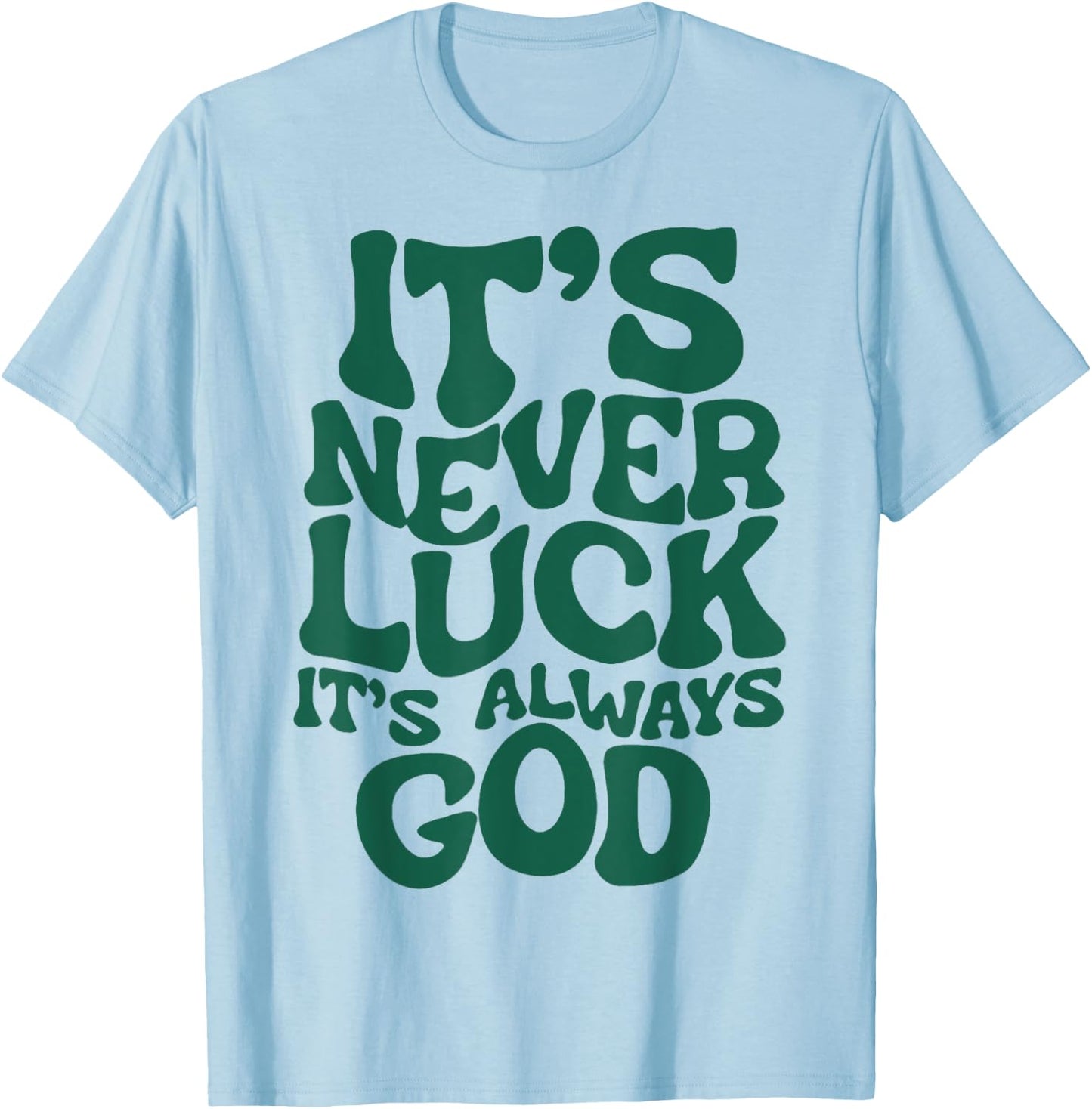 It's Never Luck It's Always God T-Shirt - T-Shirt | Light Blue