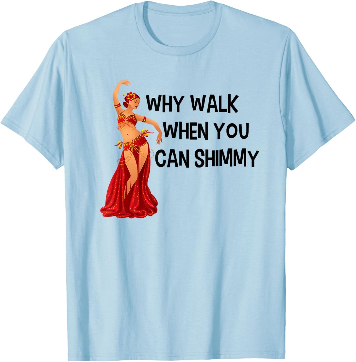 Belly Dance Shirt Why Walk When You Can Shimmy Black Letters T-Shirt - T-Shirt | Light Blue