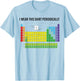 Funny Science Shirts By W817 -Adults Blue Small Modern Casual I Wear This Shirt Periodically T-Shirt - T-Shirt | Light Blue