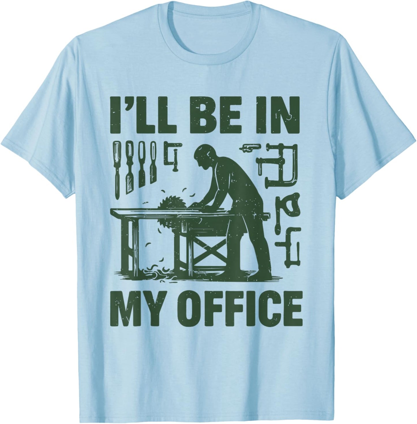 I'll Be In My Office Woodworking Funny Carpenter Dad Joke T-Shirt - T-Shirt | Light Blue