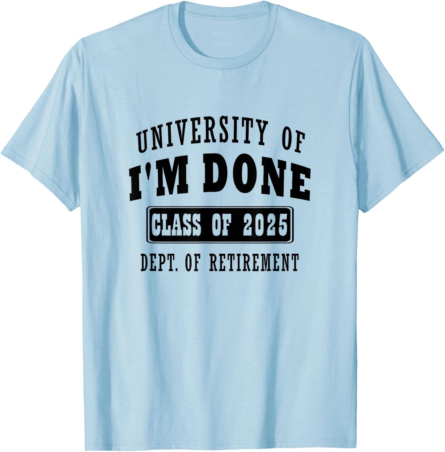 university of i'm Done Class of 2025 Dept of Retirement meme T-Shirt - T-Shirt | Light Blue