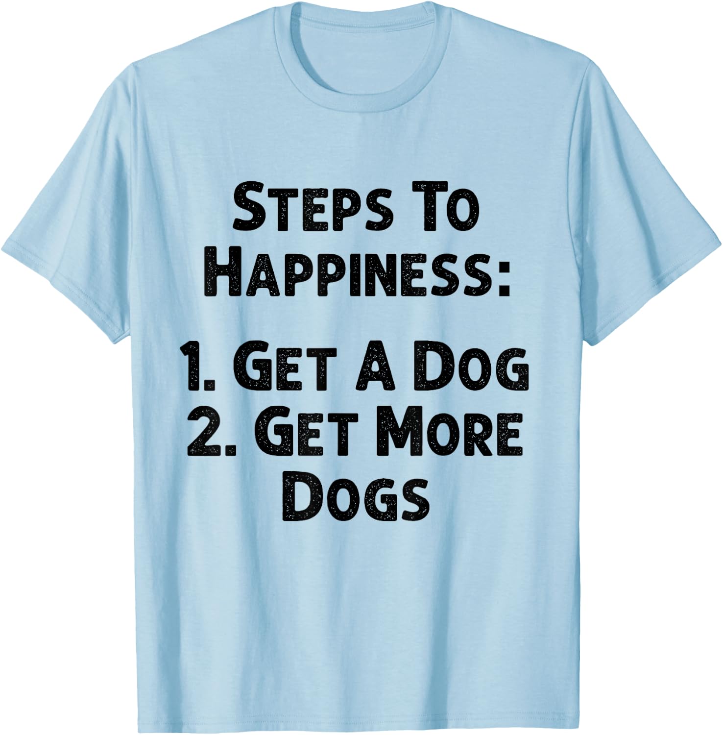 Steps To Happiness Get A Dog More Adopt Love Rescue Joy T-Shirt - T-Shirt | Light Blue