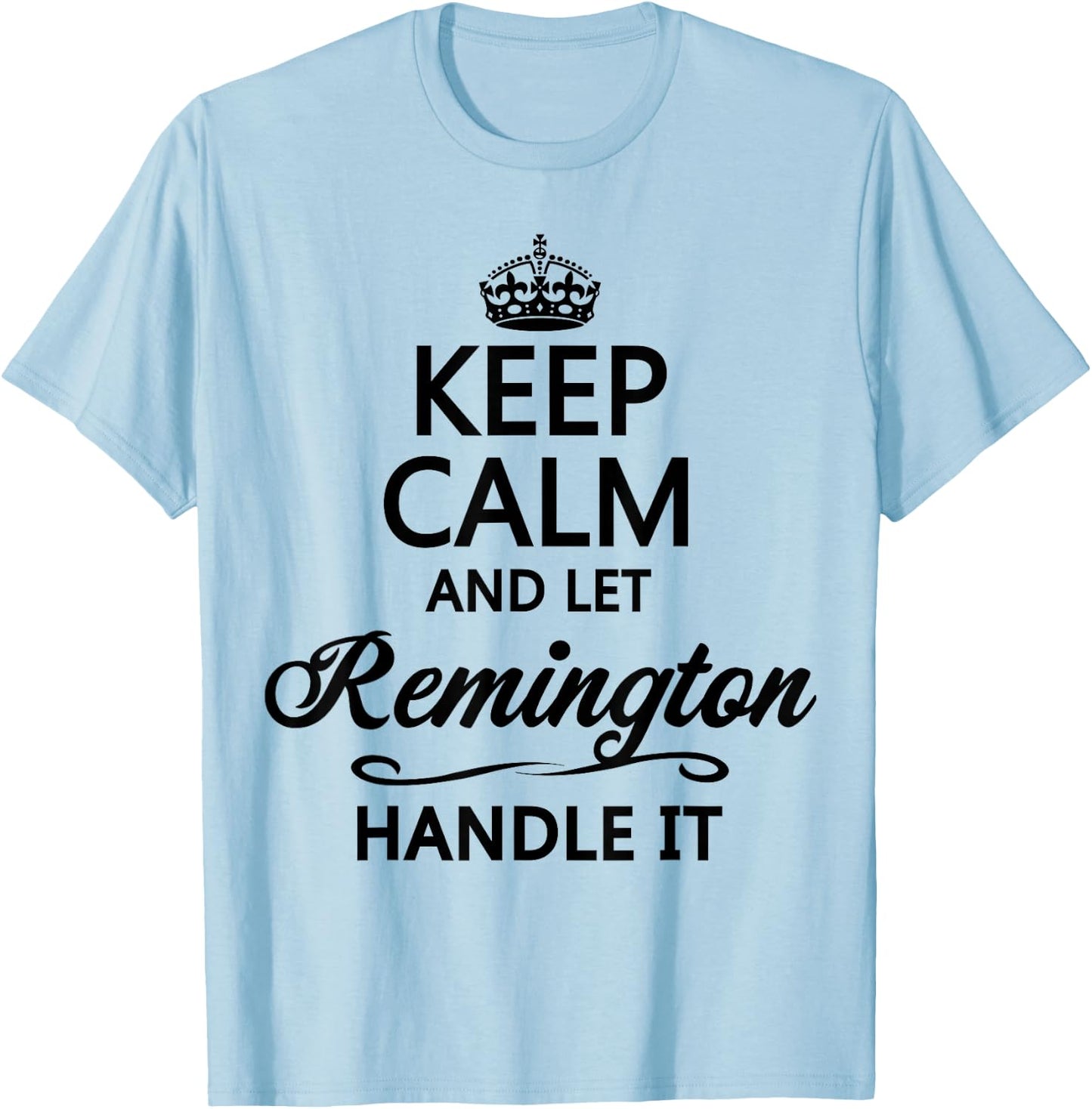 KEEP CALM and let REMINGTON Handle It | Funny Name Gift T-Shirt - T-Shirt | Light Blue