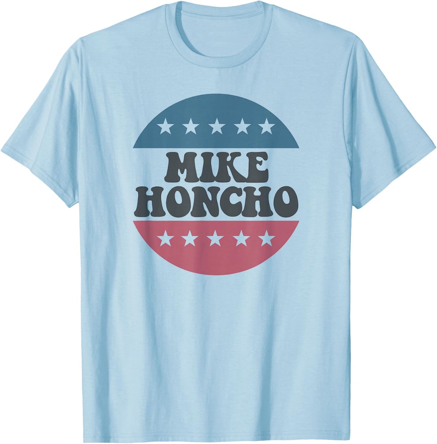 Mike Honcho for President T Shirt T-Shirt - T-Shirt | Light Blue