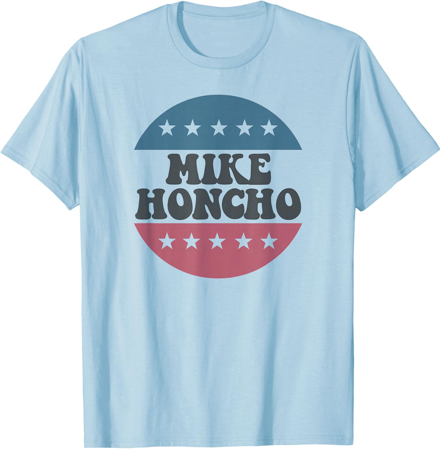 Mike Honcho for President T Shirt T-Shirt - T-Shirt | Light Blue