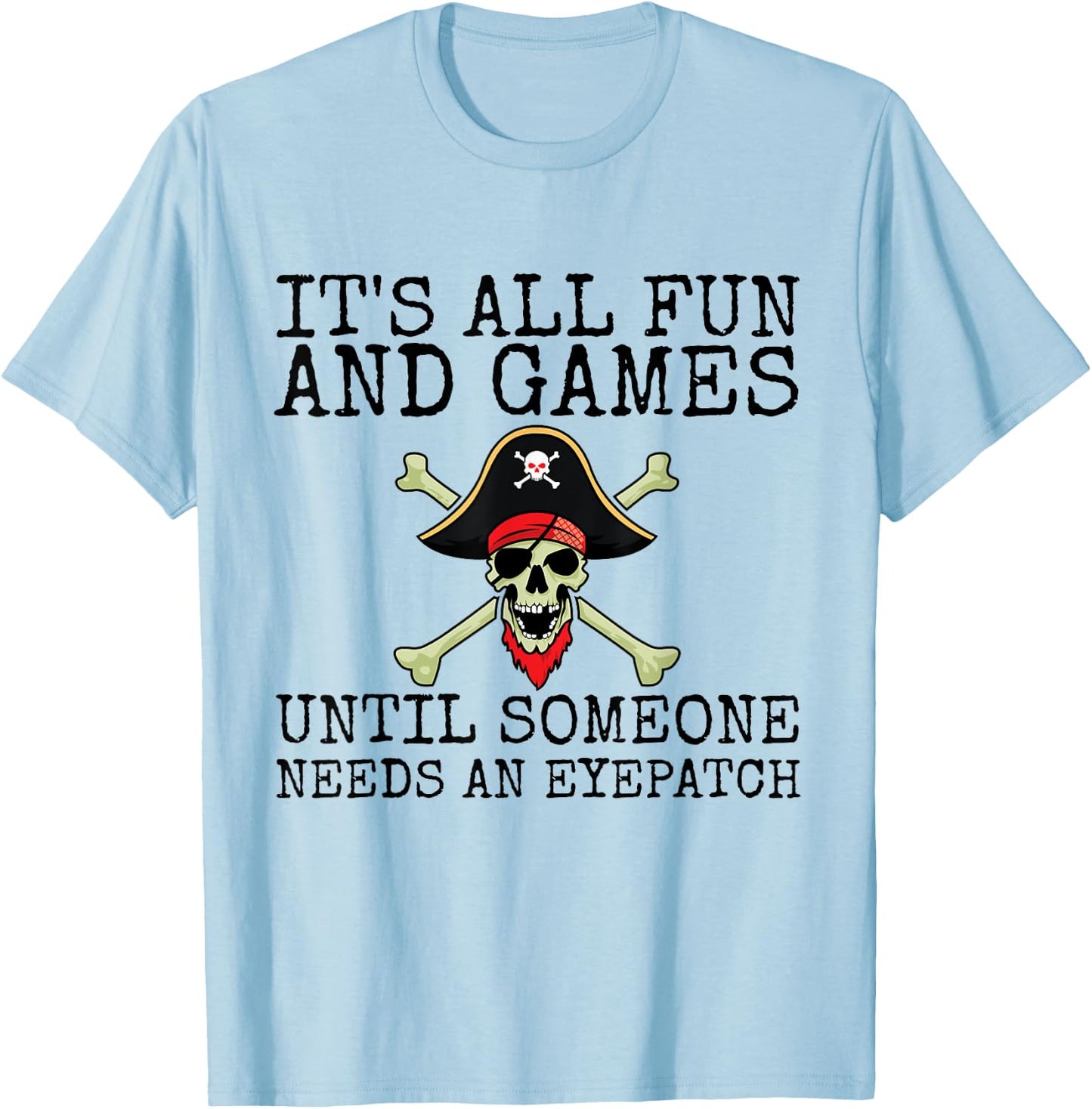 It's All Fun And Games Until Someone Needs An Eyepatch T-Shirt - T-Shirt | Light Blue