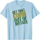 Get That Corn out of my Face - Funny or Women T-Shirt - T-Shirt | Light Blue