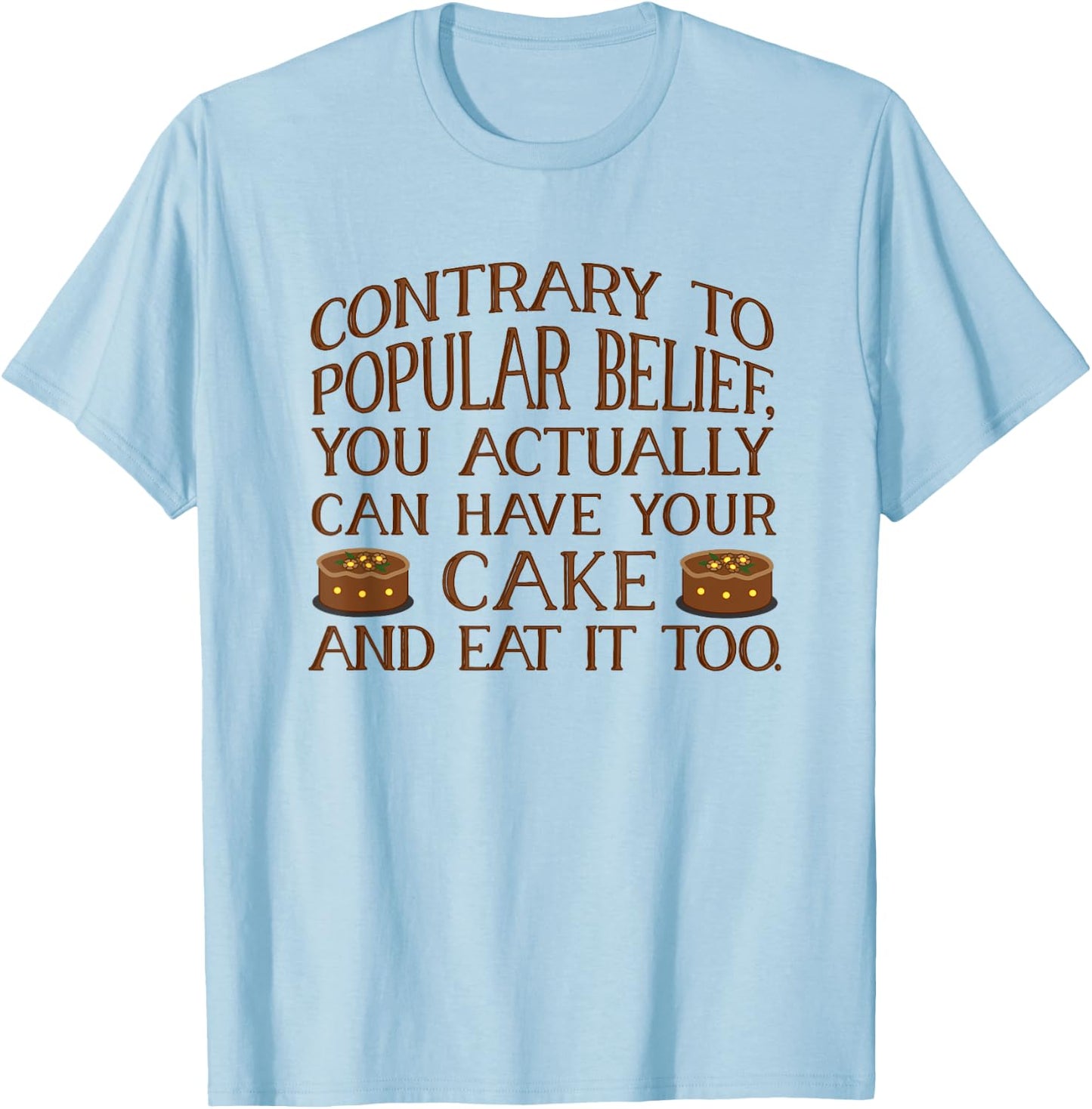 You Can Have Your Cake And Eat It Too. Cake Lover . T-Shirt - T-Shirt | Light Blue