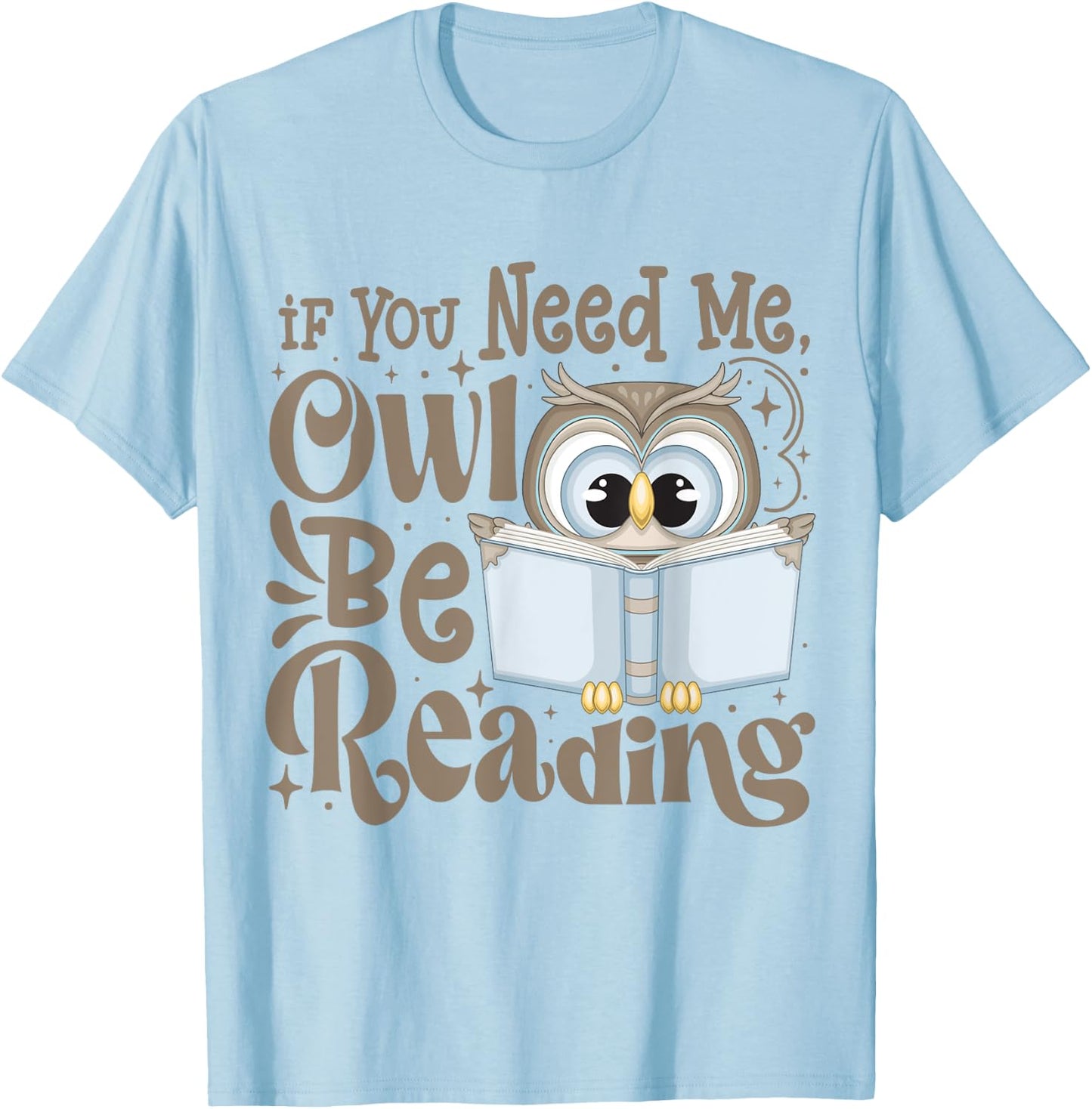 If You Need Me Owl Be Reading Funny Book Lover Students T-Shirt - T-Shirt | Light Blue