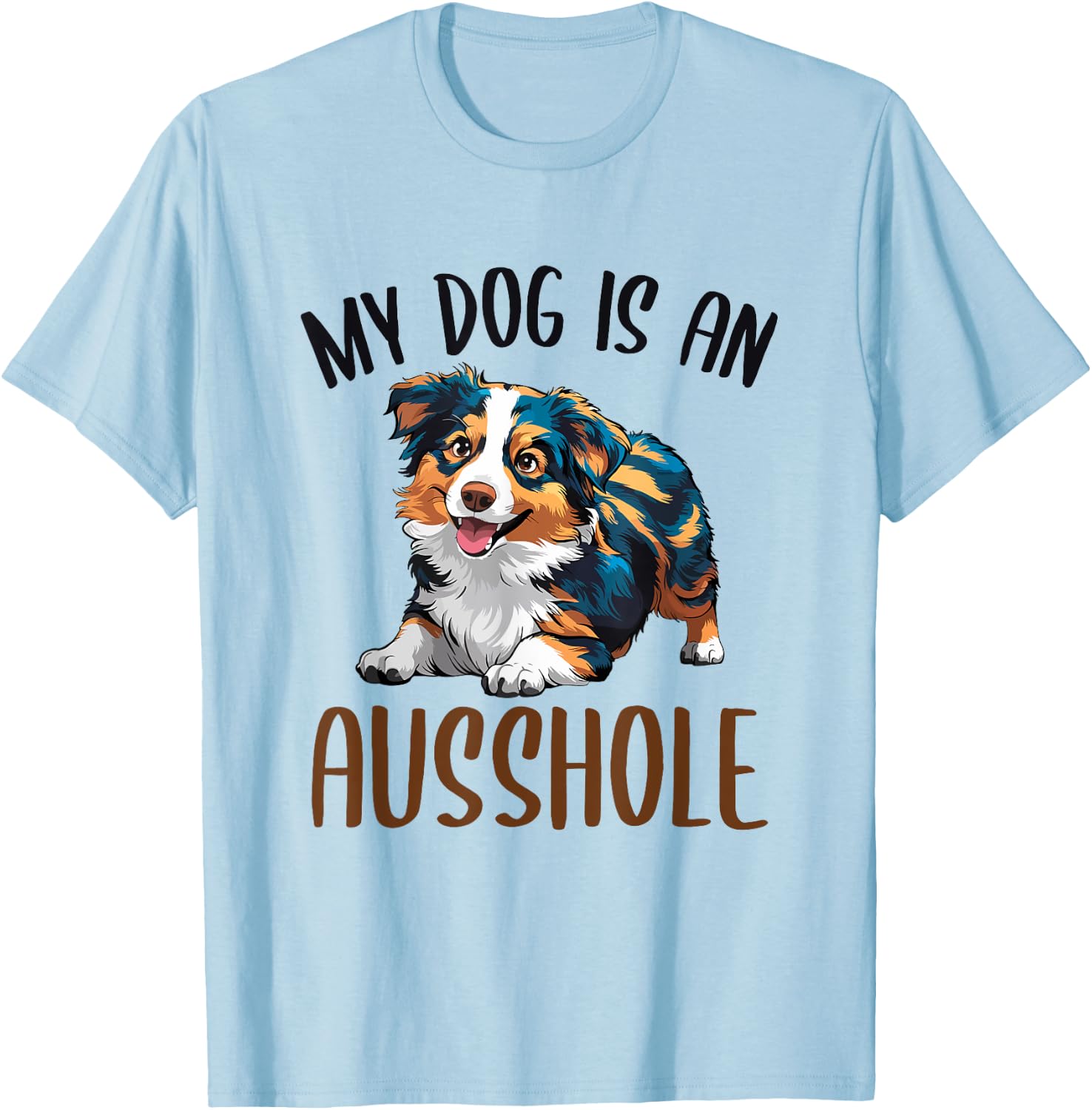 Funny Australian Shepherd Owner Aussie My Dog Is an Ausshole Men Women T-Shirt - T-Shirt | Light Blue