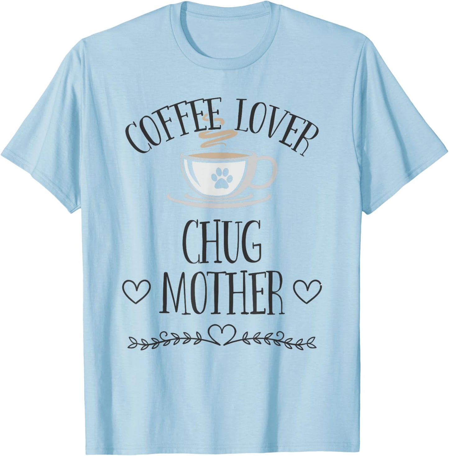 Chug Mom Dog & Coffee Lover Gift Funny Slogan Pun Gift Men Women T-Shirt - T-Shirt | Light Blue