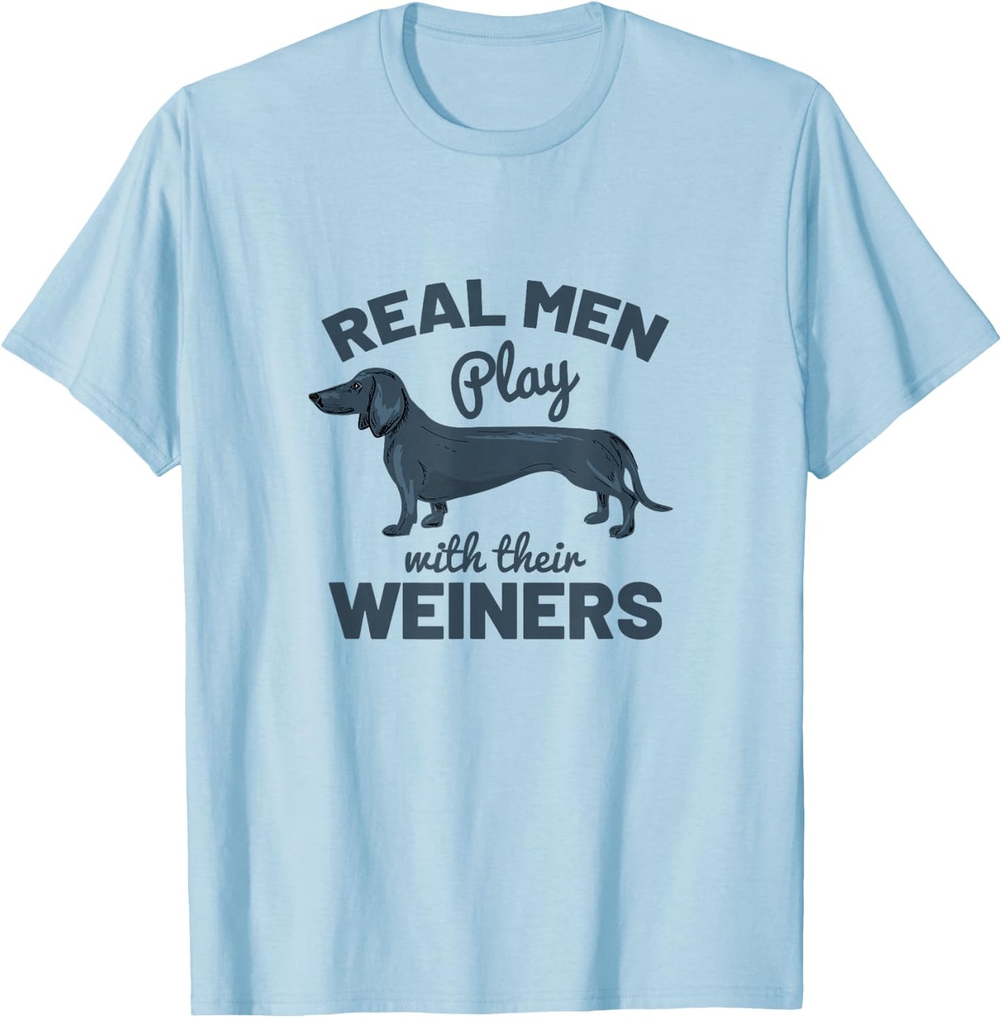 Real Men Play with Their Weiners Funny Dachshund Dog Shirt T-Shirt - T-Shirt | Light Blue