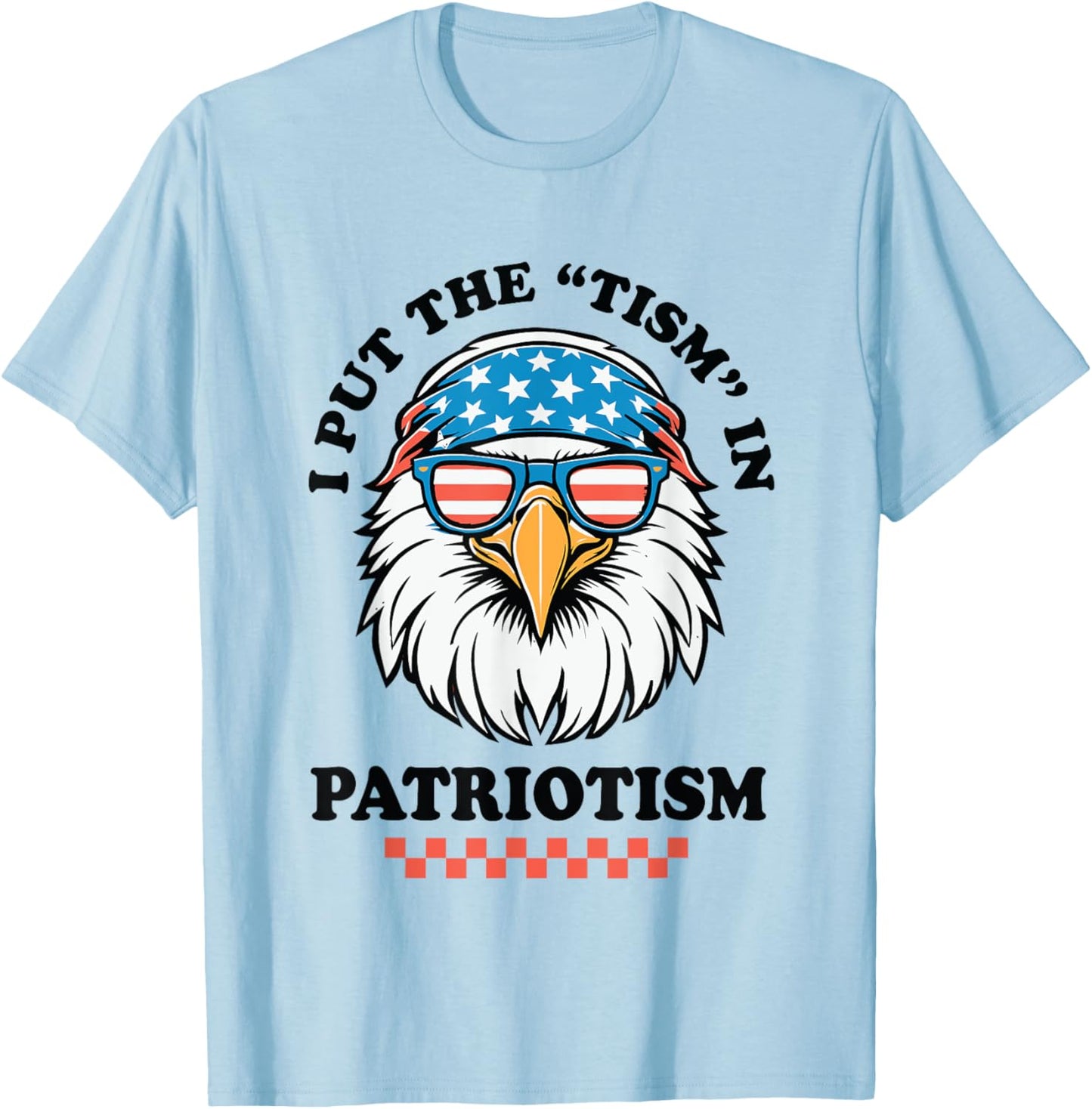 I Put The Tism in Patriotism Funny USA Patriotic Eagle T-Shirt - T-Shirt | Light Blue