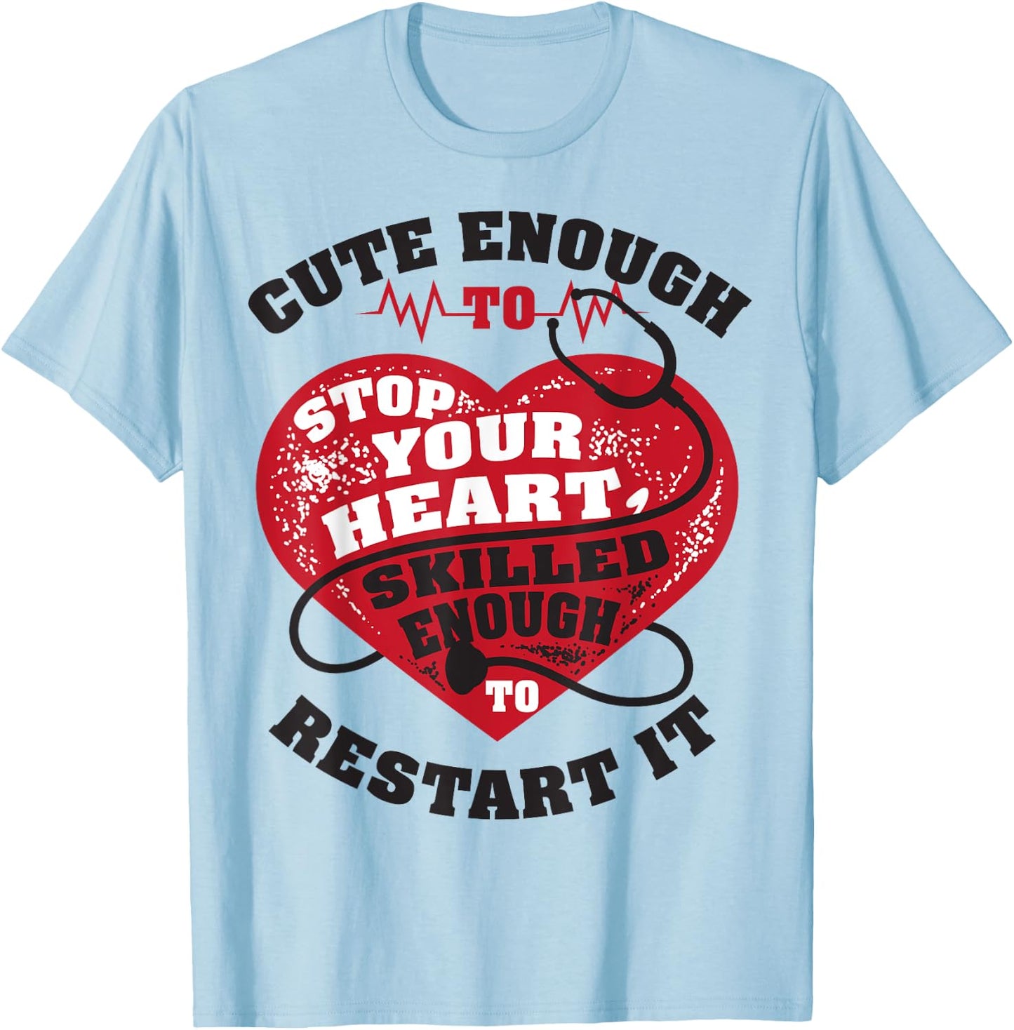 Cute Enough To Stop Your Heart, Skilled Enough to Restart It T-Shirt - T-Shirt | Light Blue