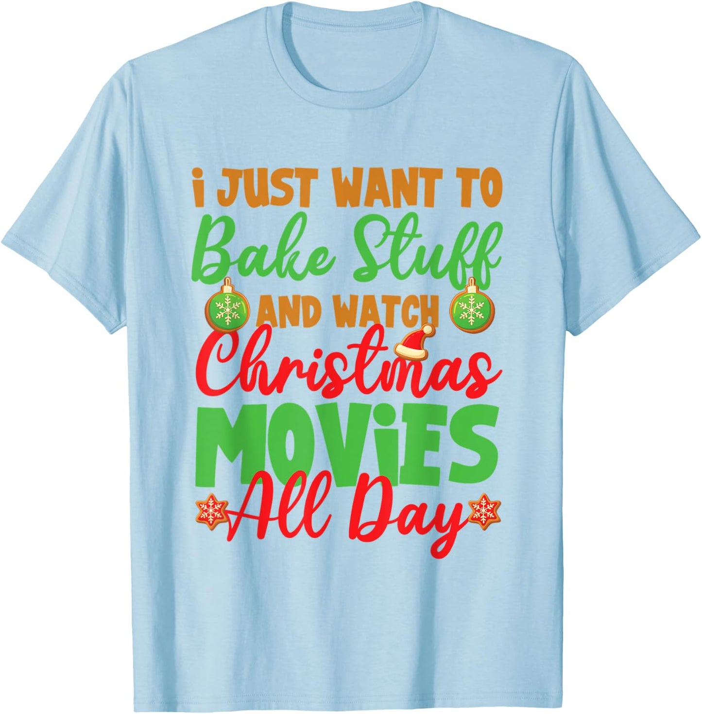 I Just Want to Bake Stuff and Watch Christmas Movies T-Shirt - T-Shirt | Light Blue