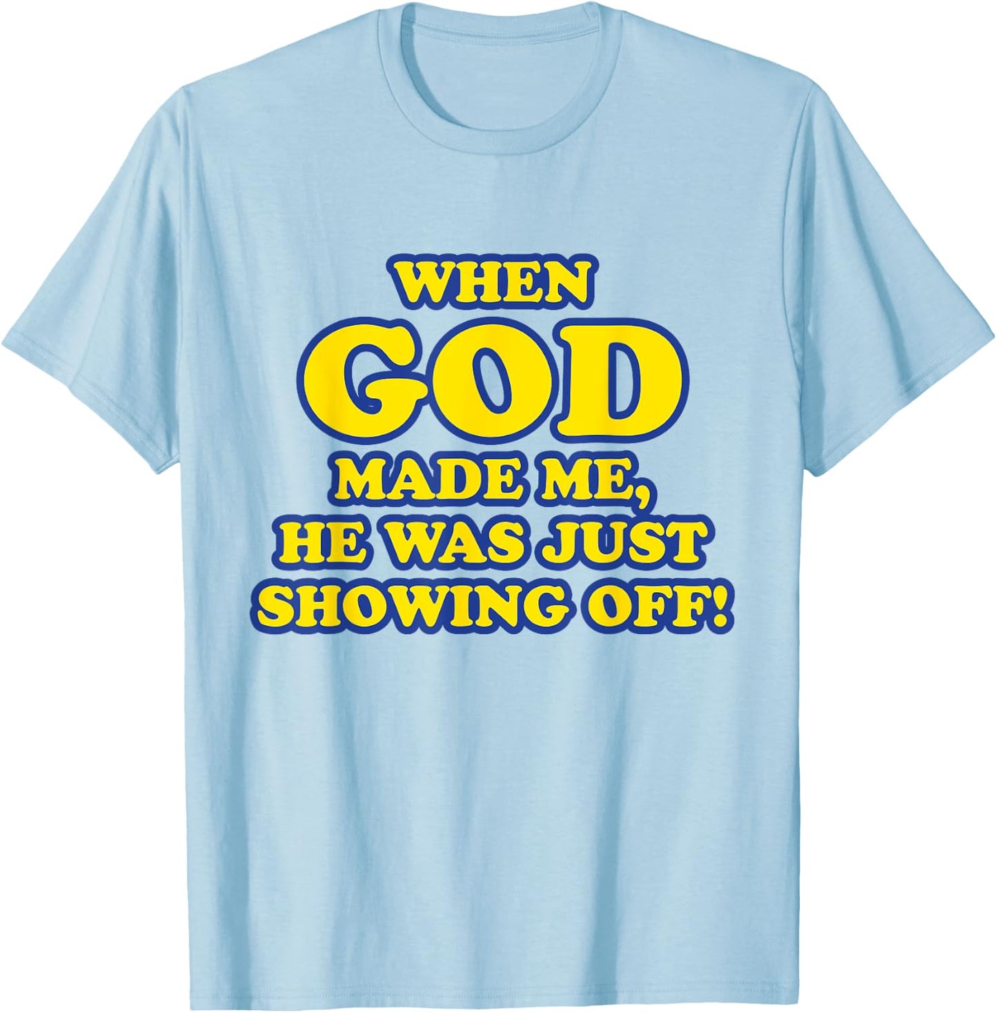 When God Made Me He Was Just Showing Off T-Shirt - T-Shirt | Light Blue