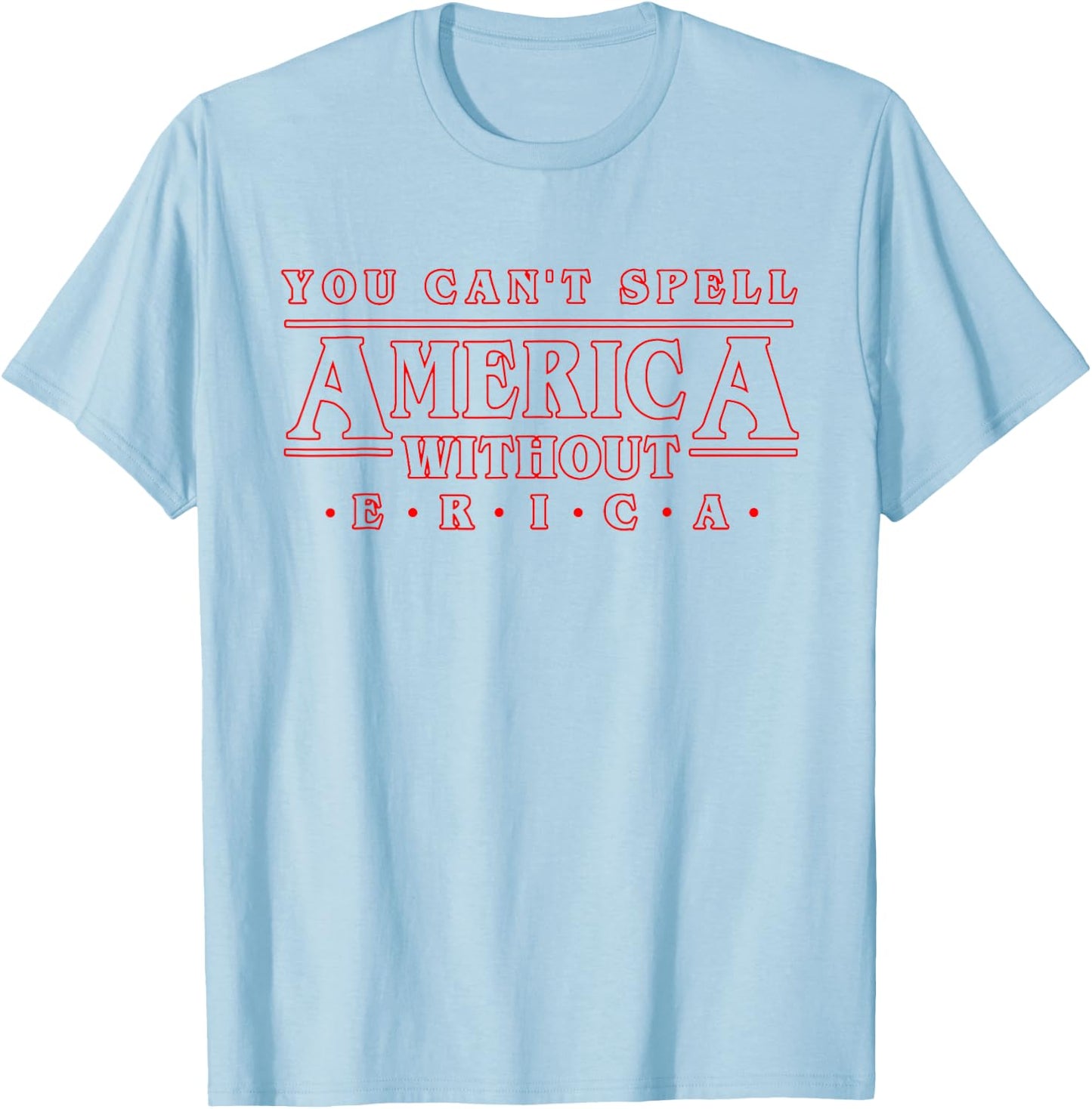 You Can't Spell America Without Erica Gift Shirt T-Shirt - T-Shirt | Light Blue