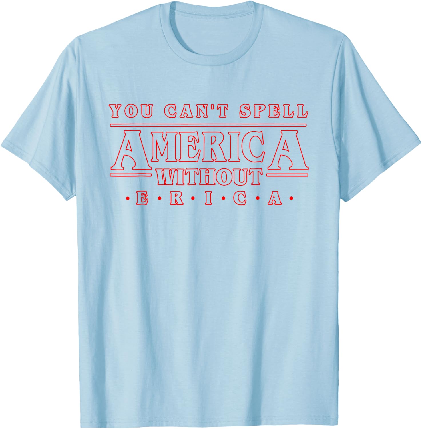 You Can't Spell America Without Erica Gift Shirt T-Shirt - T-Shirt | Light Blue