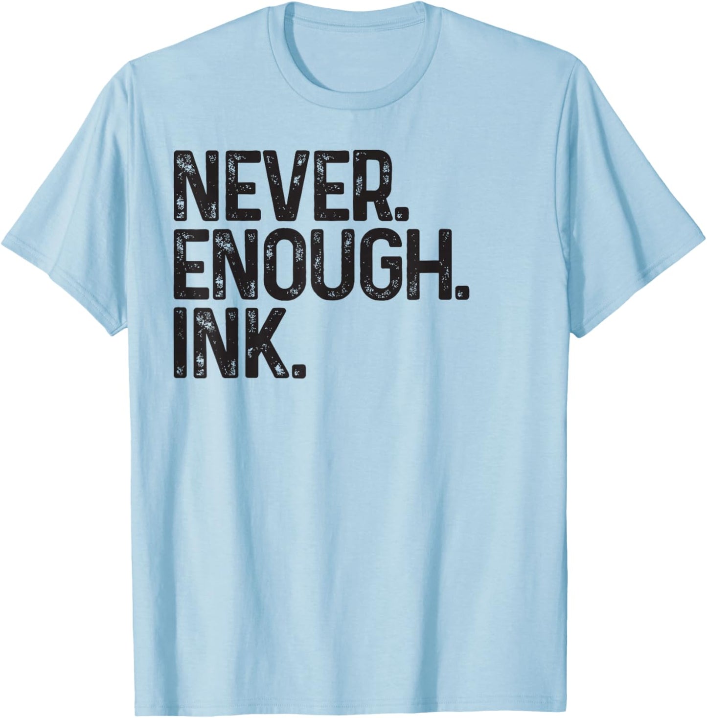 Never Enough Ink Tattoo Lover Tattoed Mom Dad Friend Inked T-Shirt - T-Shirt | Light Blue