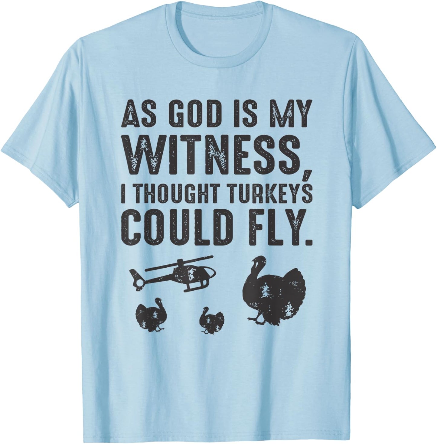 As God is My Witness I Thought Turkeys Could Fly T-Shirt - T-Shirt | Light Blue