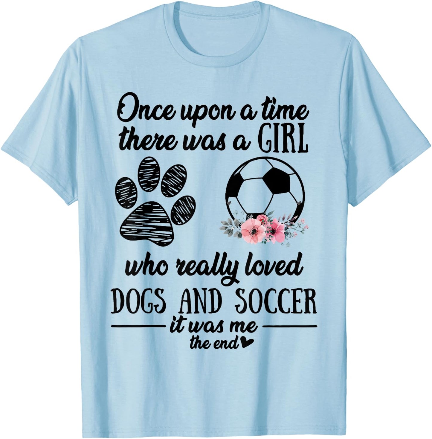 Once Upon A Time There Was A Girl Love Dogs & Soccer Shirt T-Shirt - T-Shirt | Light Blue