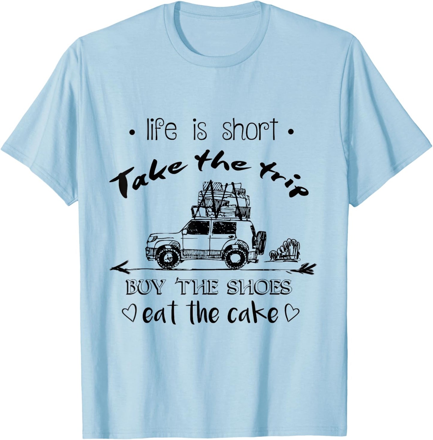Life Is Short Take The Trip Buy The Shoes Eat The Cake Shirt T-Shirt - T-Shirt | Light Blue