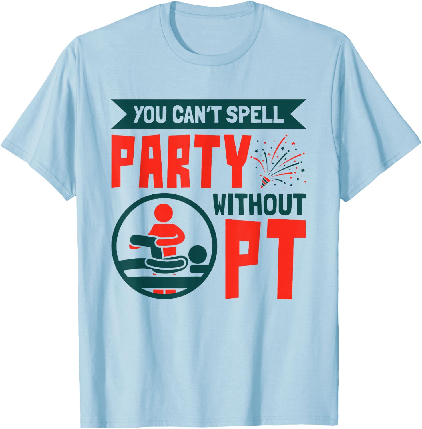 You Can't Spell Party Without PT Physical Therapy Therapist T-Shirt - T-Shirt | Light Blue