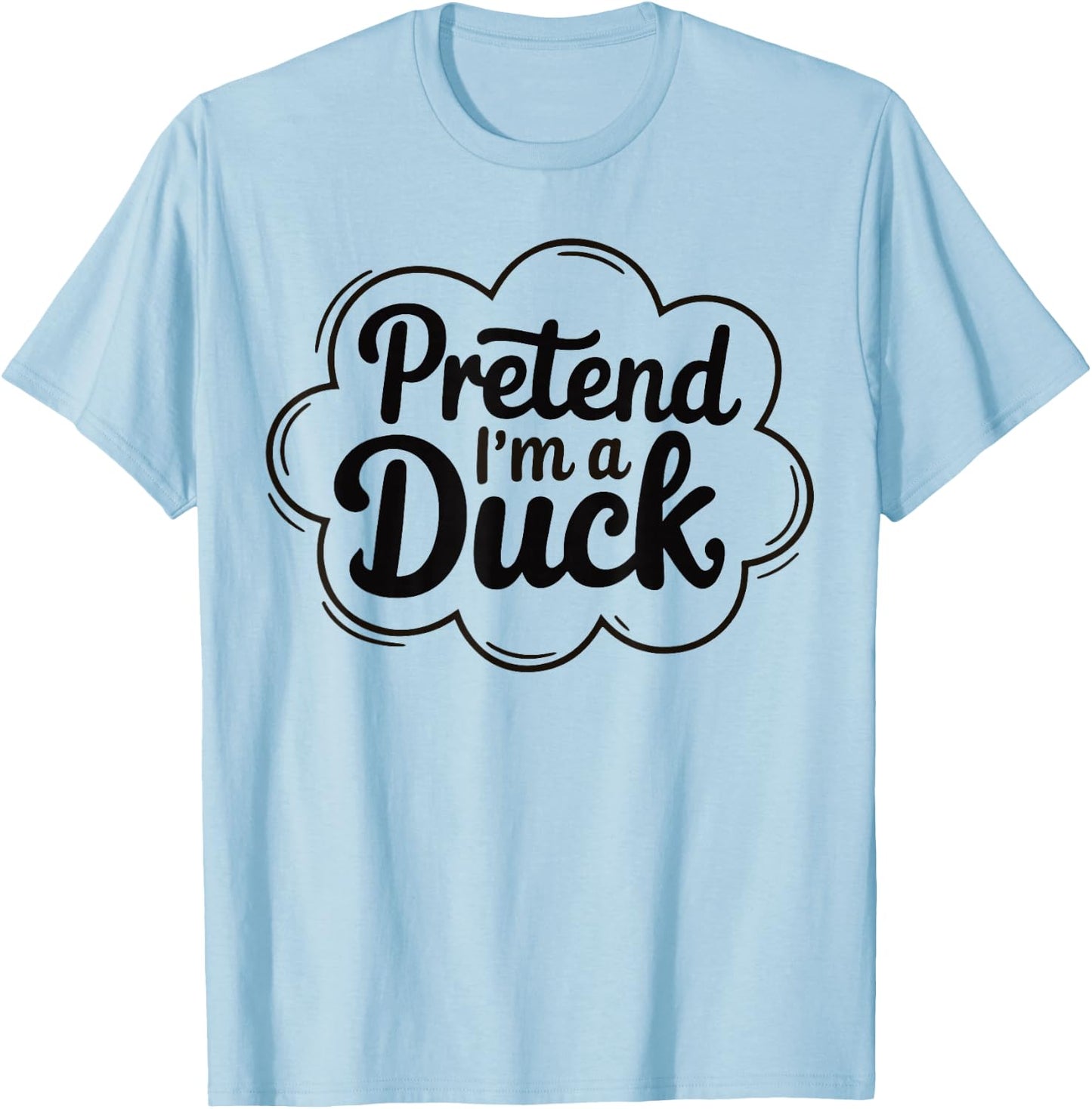 Pretend I'm A Duck Funny Graphic design For Animal Lovers T-Shirt - T-Shirt | Light Blue