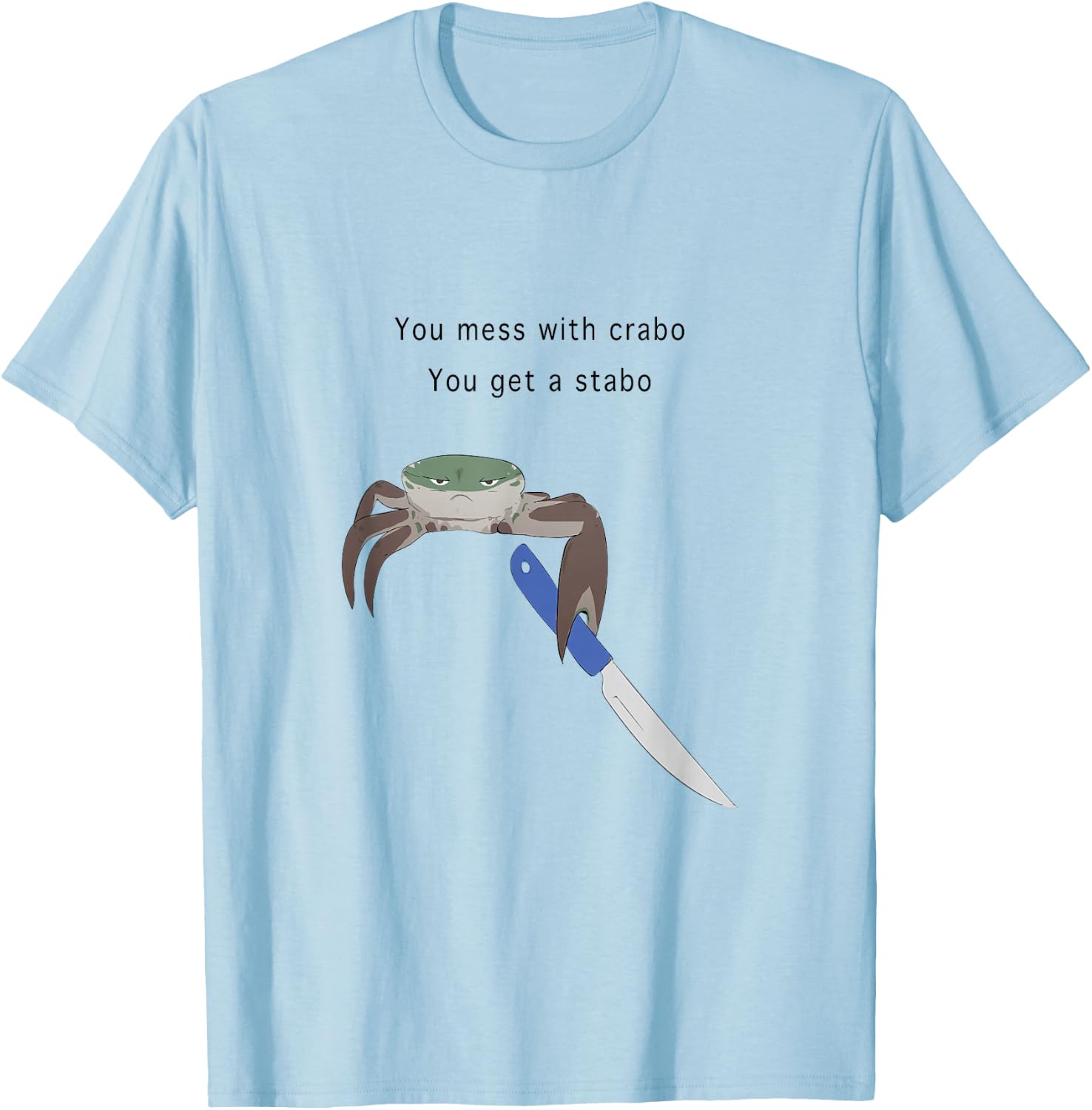 You Mess With Crabo You Get A Stabo Shirt - New Meme W T-Shirt - T-Shirt | Light Blue