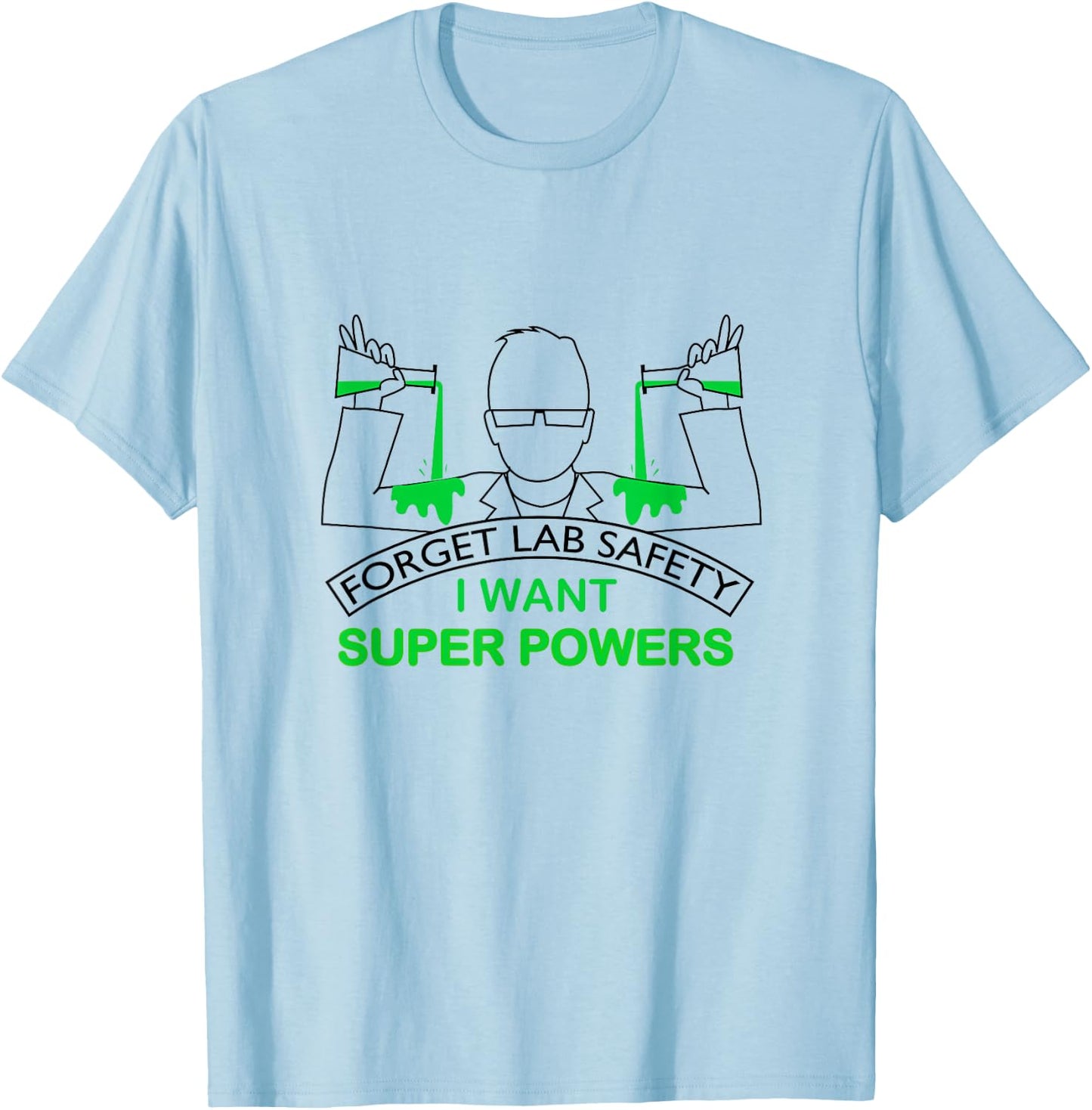 Forget Lab Safety I Want Super Powers | Chemistry T-Shirt - T-Shirt | Light Blue