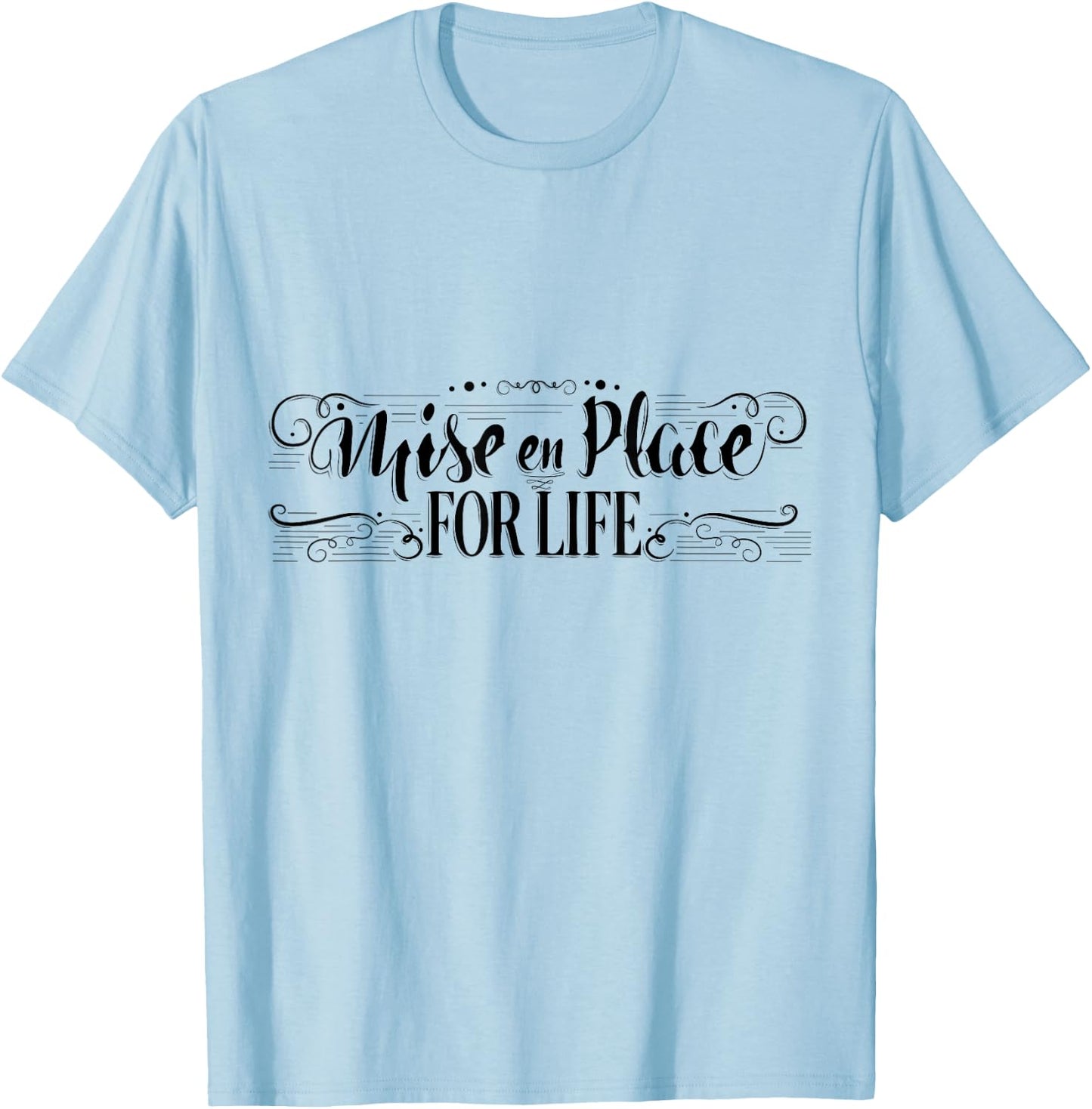 Mise en Place For Life, Chef Culinary School Cooking T-Shirt - T-Shirt | Light Blue