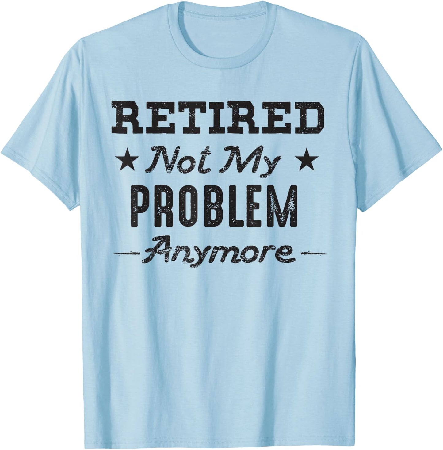 Retired Not My Problem Anymore Retirement Quotes Gift T-Shirt - T-Shirt | Light Blue