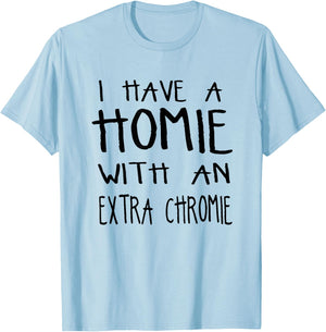 I Have A Homie With An Extra Chromie T-Shirt - T-Shirt | Light Blue