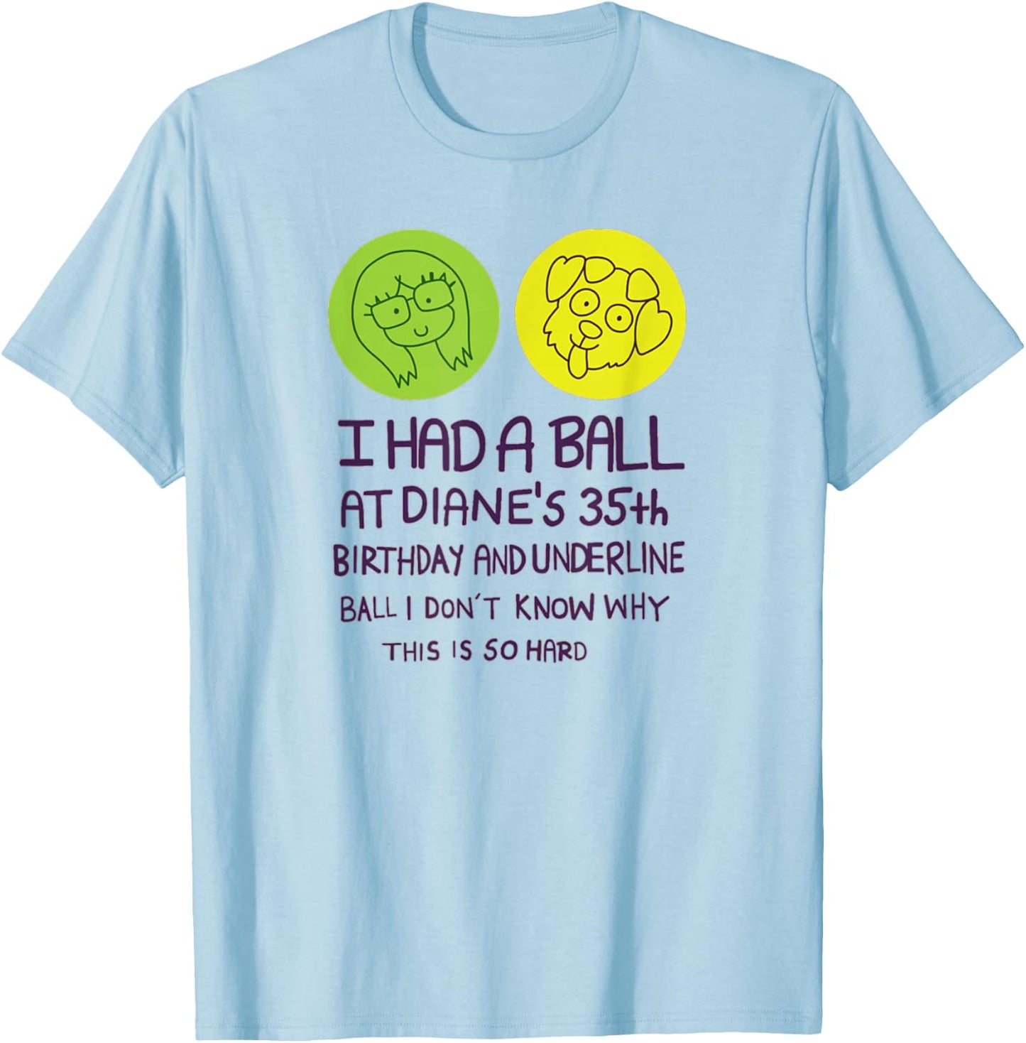 I Had A Ball at Diane's 35th Birthday T Shirt T-Shirt - T-Shirt | Light Blue