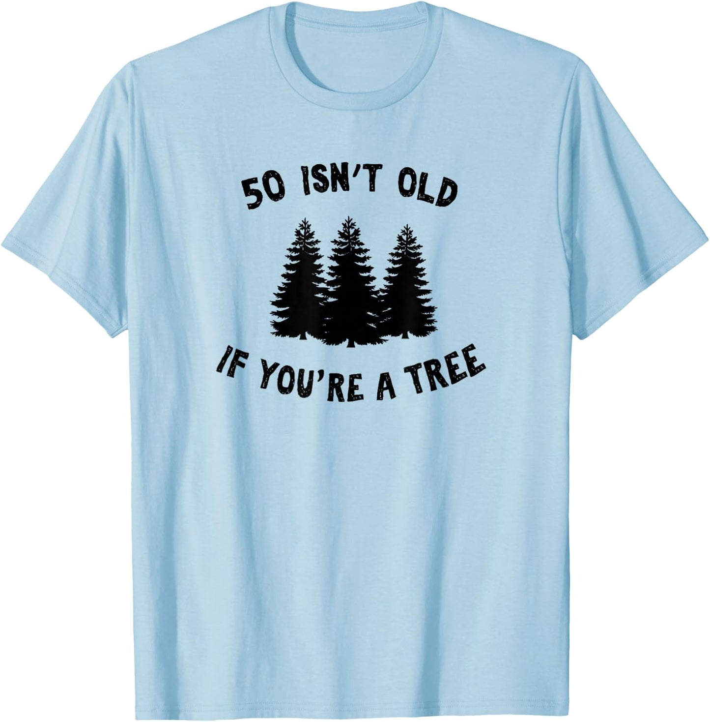 50 Isn't Old If You're A Tree Sarcastic Group Party T-Shirt - T-Shirt | Light Blue
