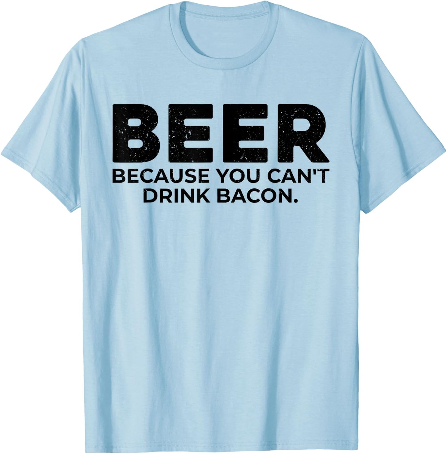 Beer Because You Cant Drink Bacon Funny Drinking BBQ Bar T-Shirt - T-Shirt | Light Blue