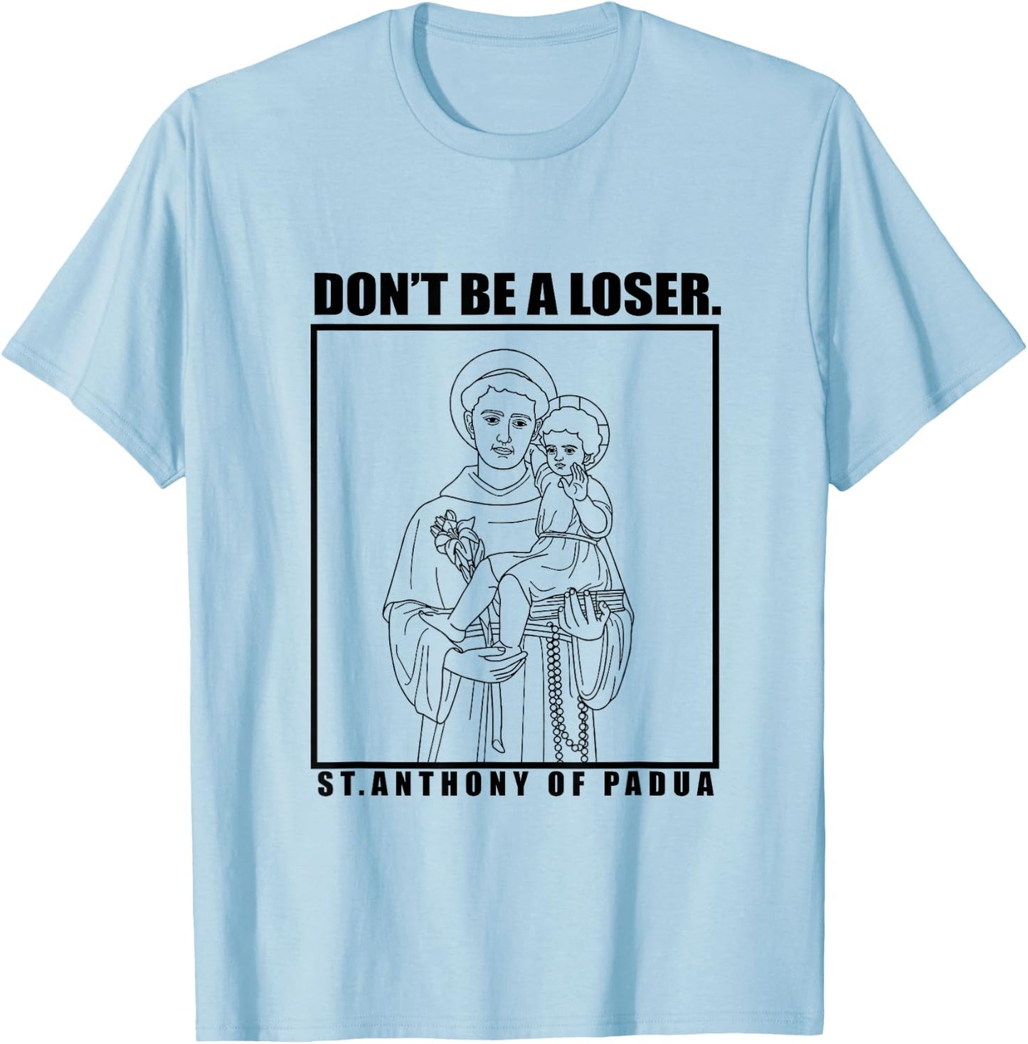 St. Anthony OF Padua Don't Be A Loser T-Shirt - T-Shirt | Light Blue