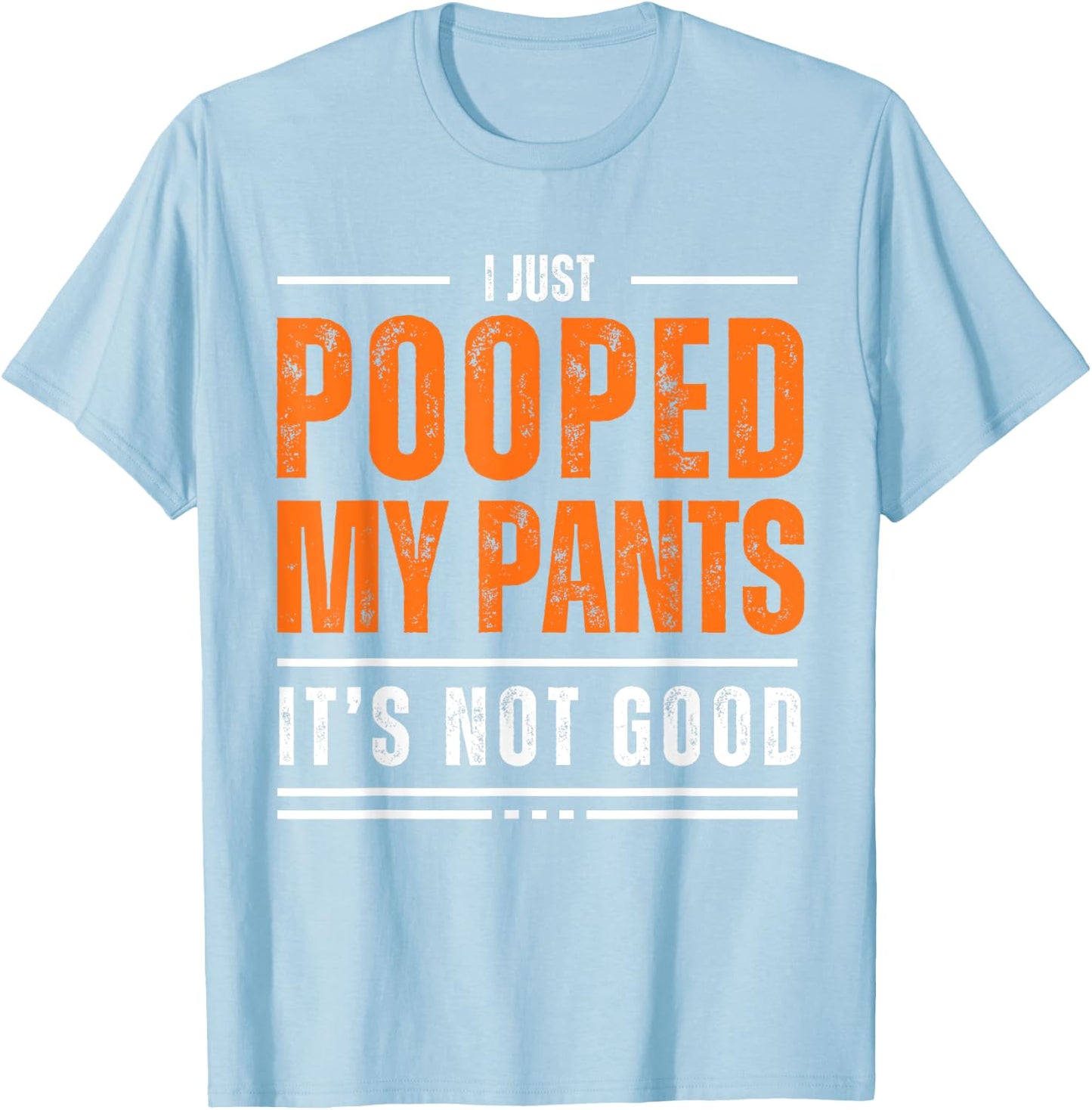 I Just Pooped My Pants It's Not Good Funny Adult Humor Meme T-Shirt - T-Shirt | Light Blue