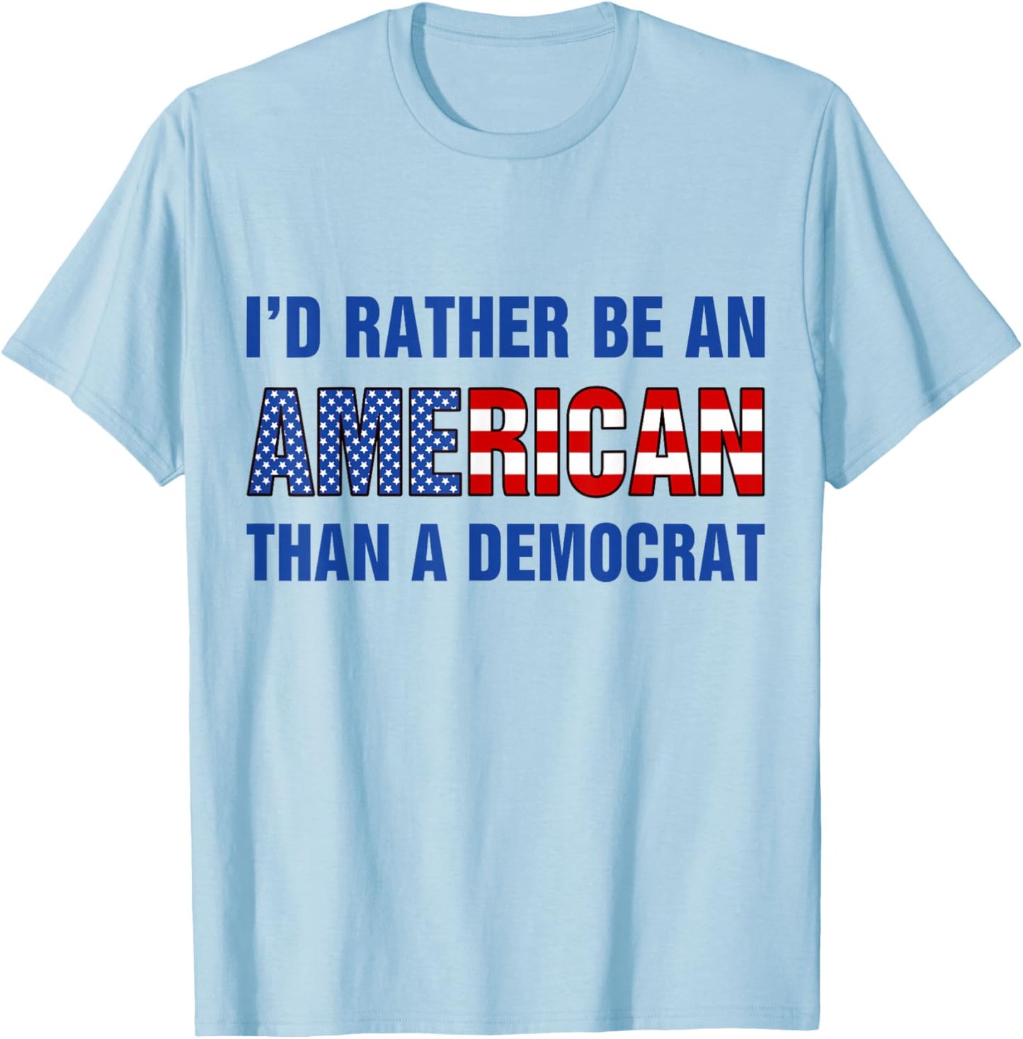 I'd Rather Be an American Than A Democrat Anti Liberal T-Shirt - T-Shirt | Light Blue