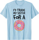 I'd Trade My Sister For A Donut. Funny Donut T-Shirt - T-Shirt | Light Blue