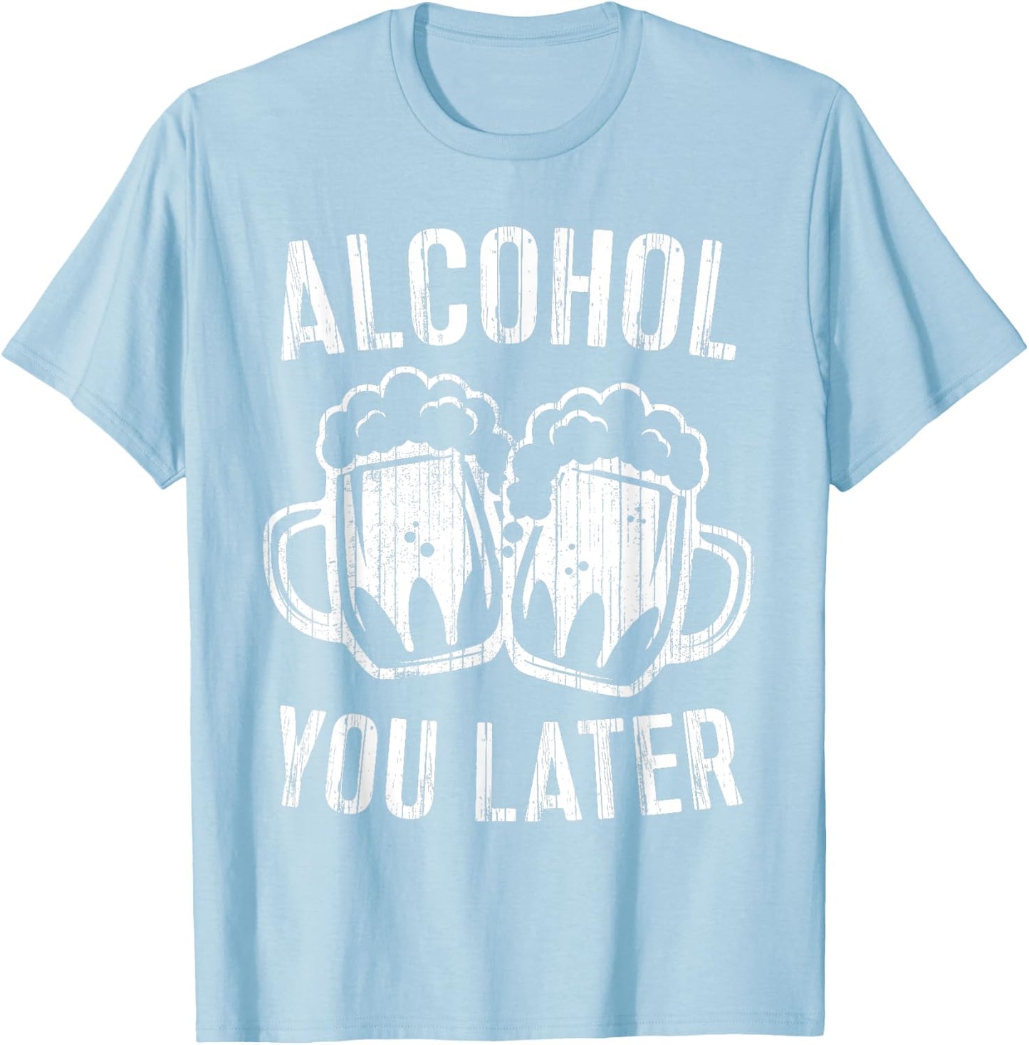 Alcohol You Later Shirt Funny Men Women Drinking T-Shirt - T-Shirt | Light Blue
