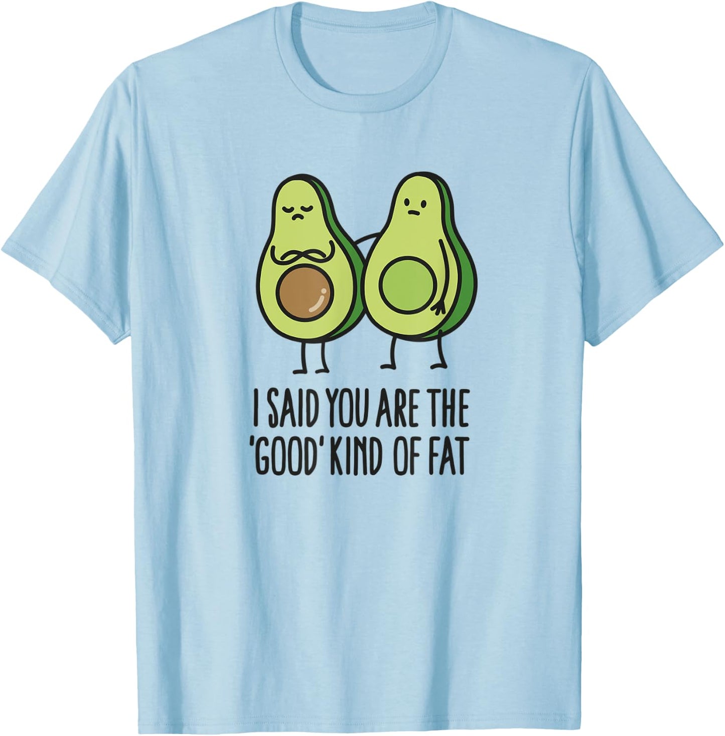 I said you are the good kind of fat, avocado cartoon T-Shirt - T-Shirt | Light Blue