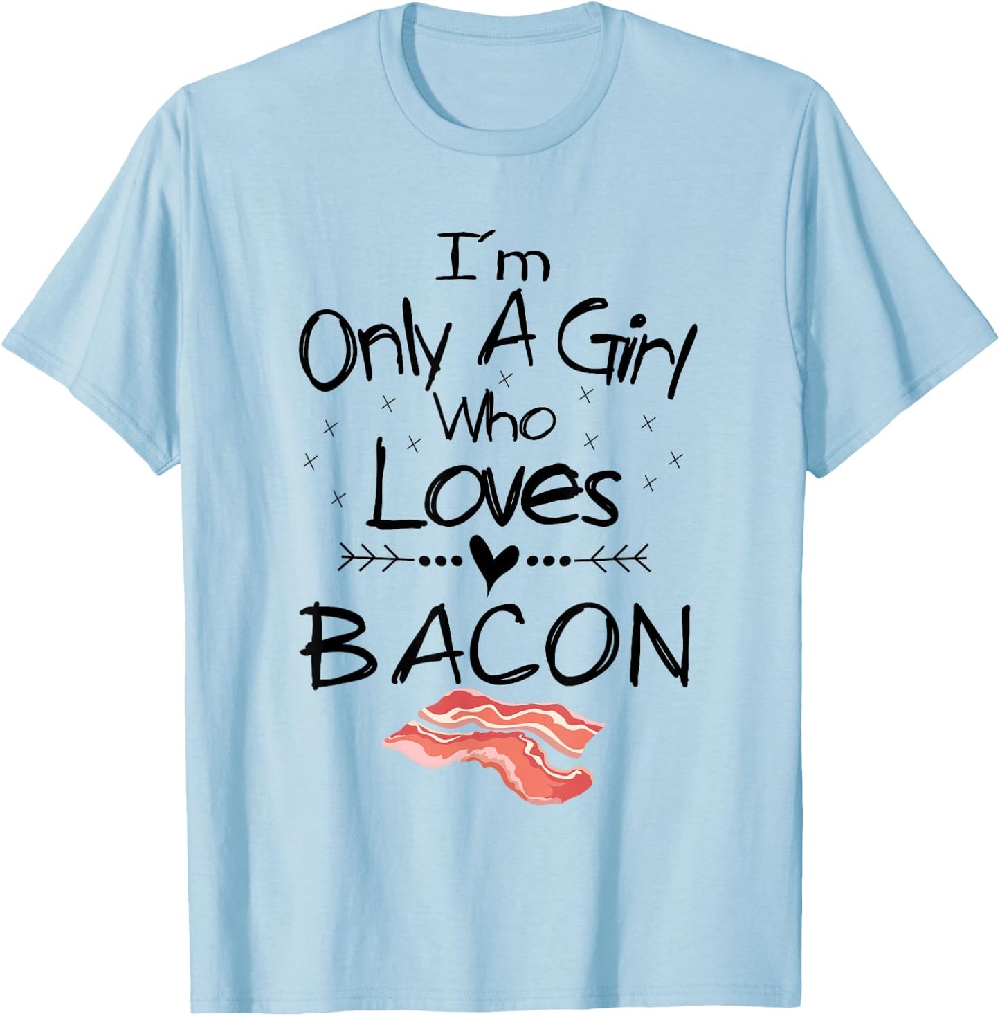 I'm Only A Girl Who Loves Bacon T Shirt Pork Belly Shirt T-Shirt - T-Shirt | Light Blue