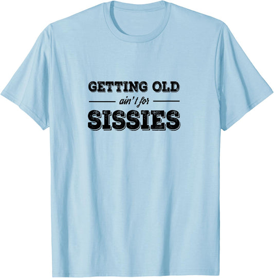 Getting Old Ain't For Sissies T Shirt T-Shirt - T-Shirt | Light Blue