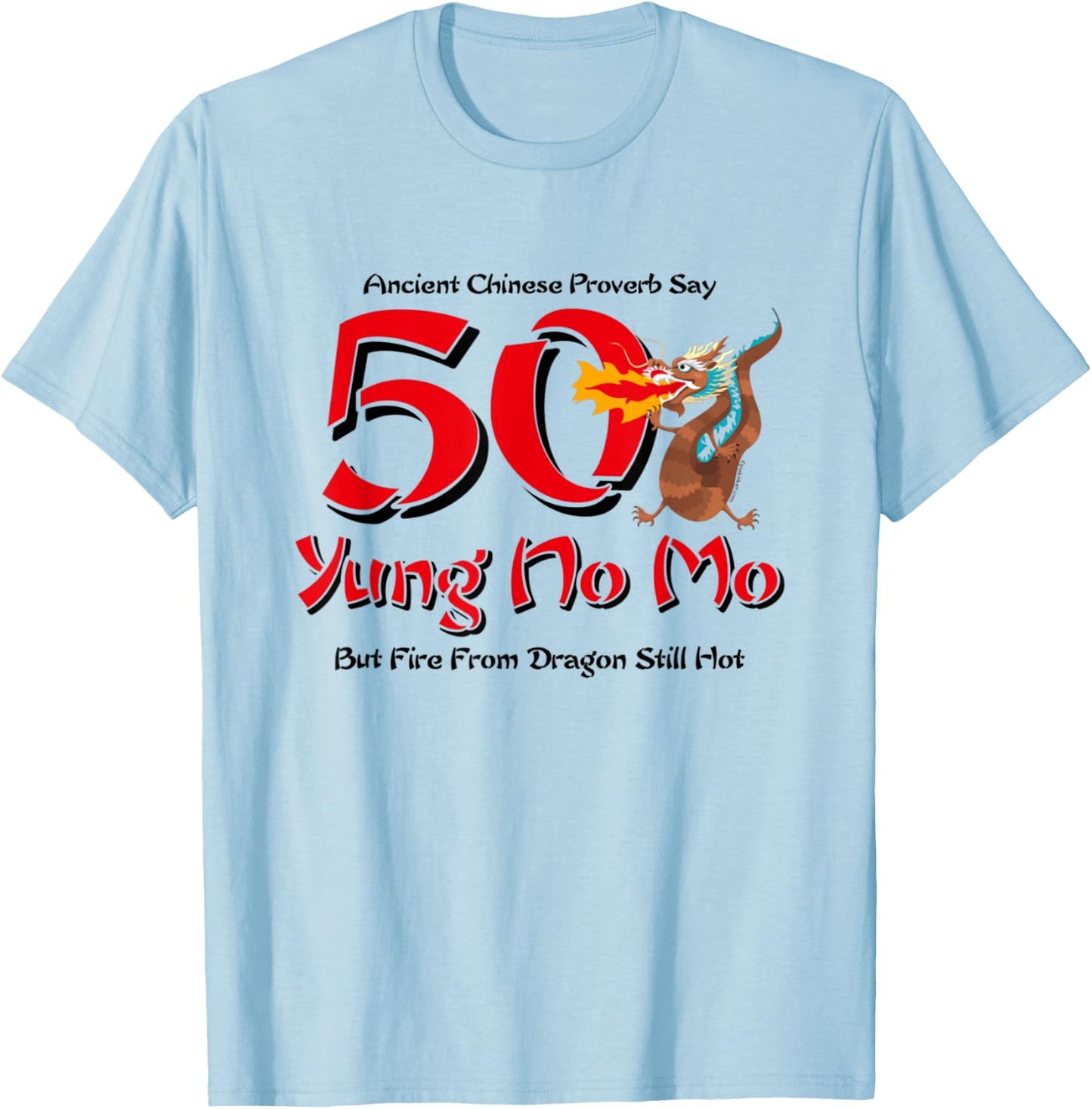 50 Yung No Mo But Fire From Dragon Still Hot T Shirt T-Shirt - T-Shirt | Light Blue