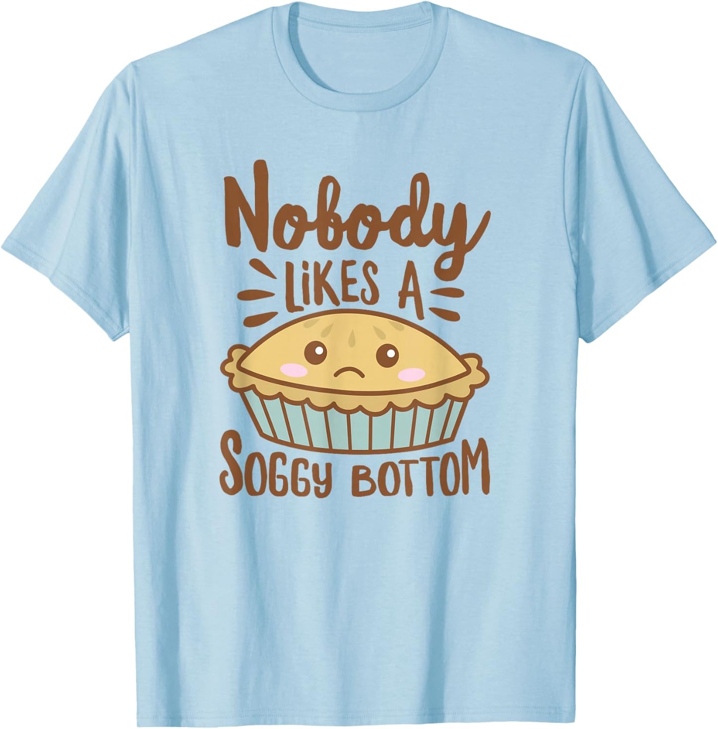 Nobody Likes A Soggy Bottom Funny British Baking T-Shirt - T-Shirt | Light Blue