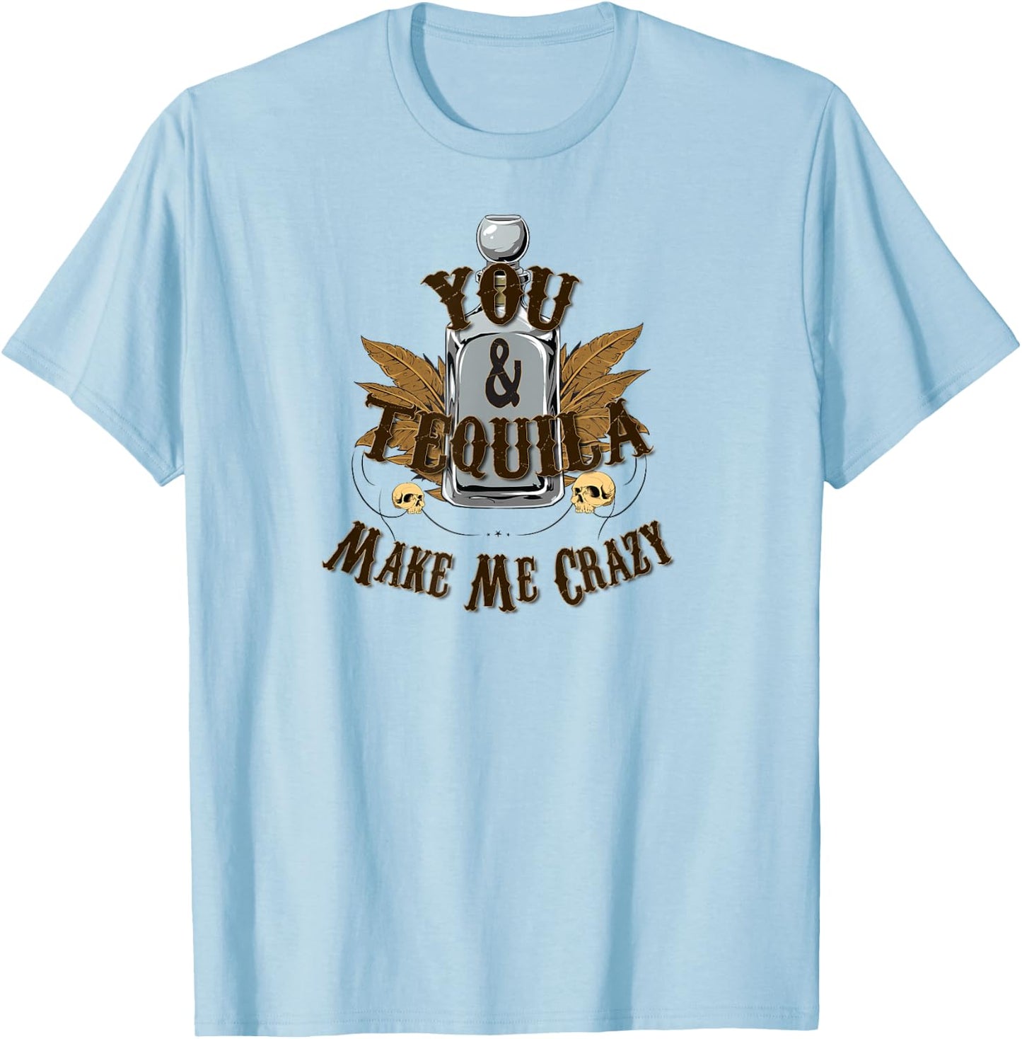You And Tequila Make Me Crazy - T Shirt T-Shirt - T-Shirt | Light Blue