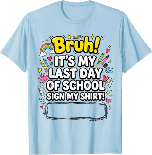 Student Graduation Bruh It’s My Last Day of School Sign My T-Shirt - T-Shirt | Light Blue