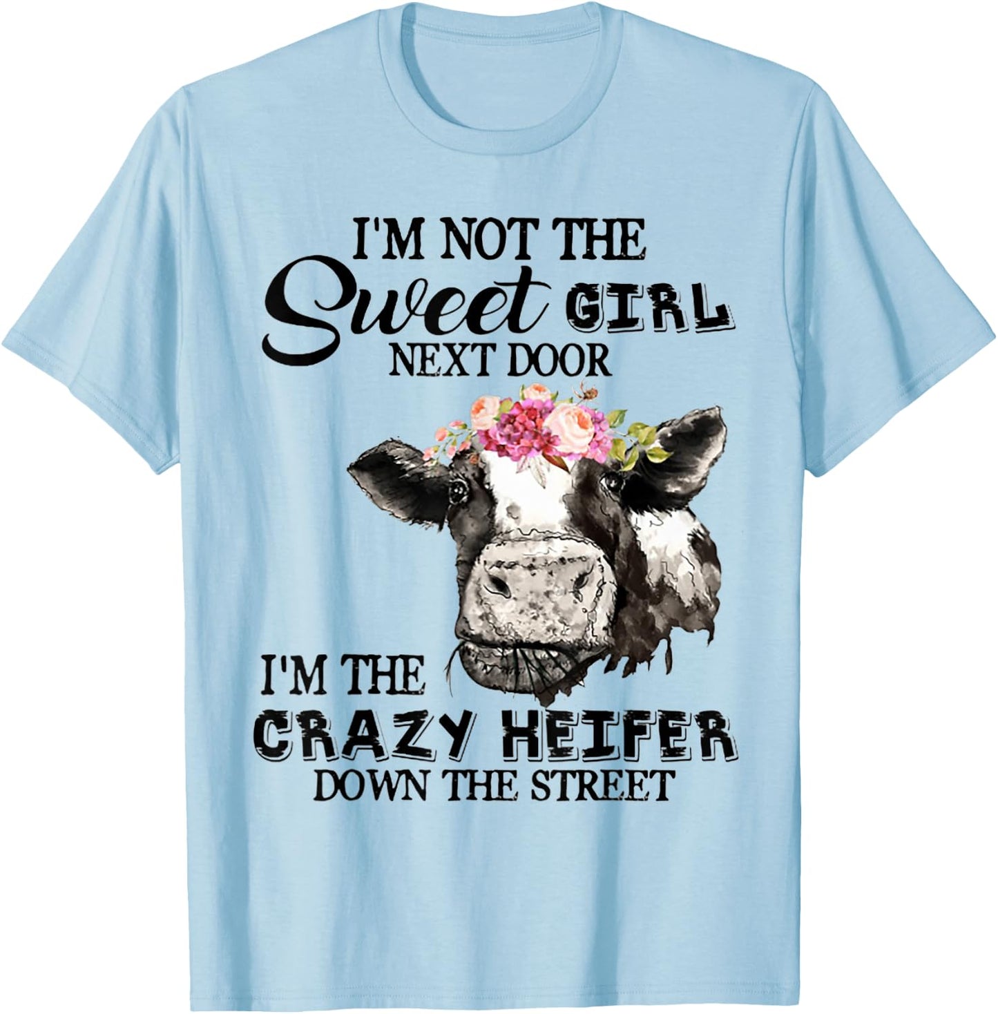 I'm Not Sweet Girl Next Door I'm The Crazy Heifer T-Shirt - T-Shirt | Light Blue