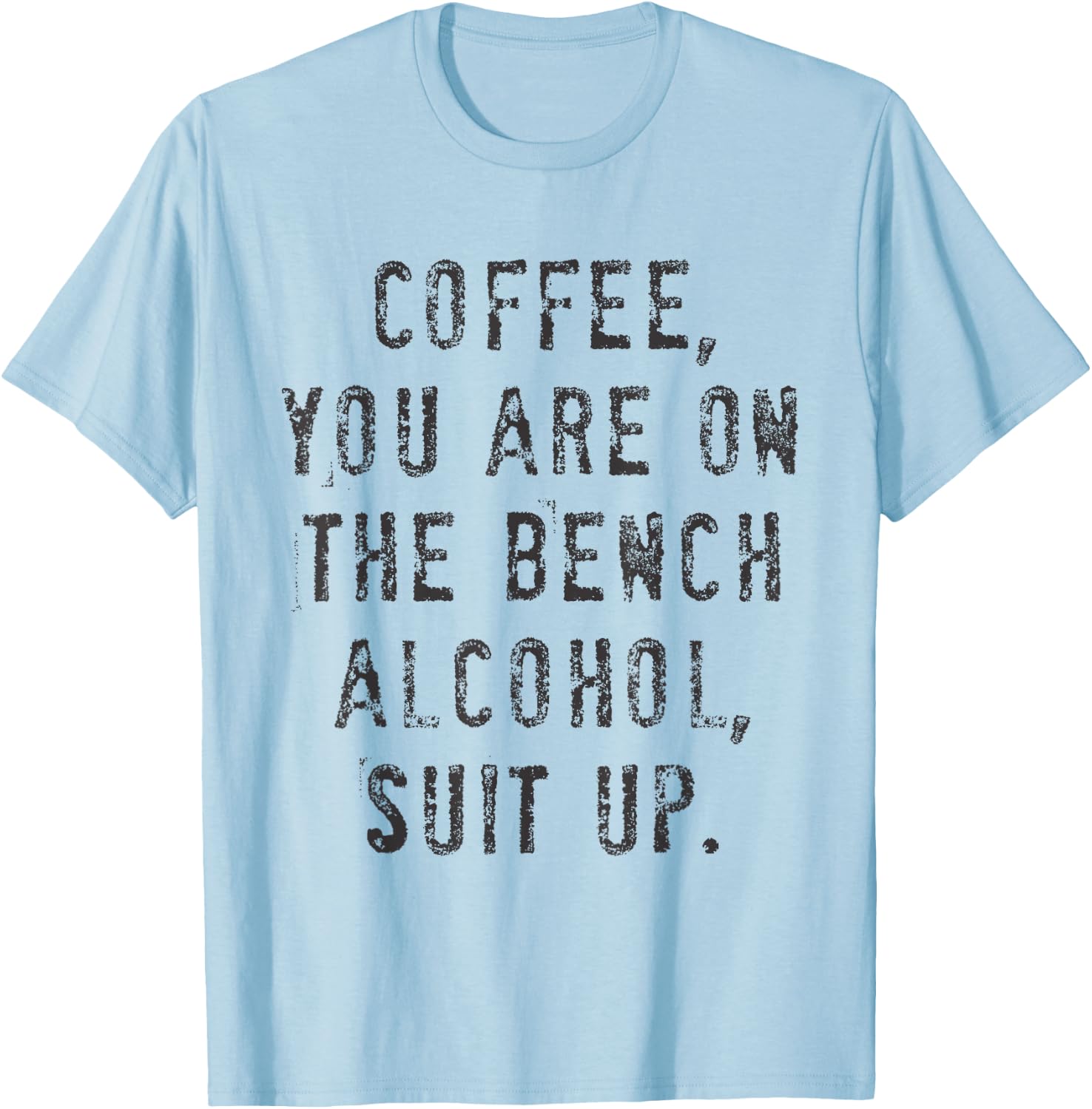 Coffee You Are On The Bench Alcohol Suit Up T-Shirt - T-Shirt | Light Blue